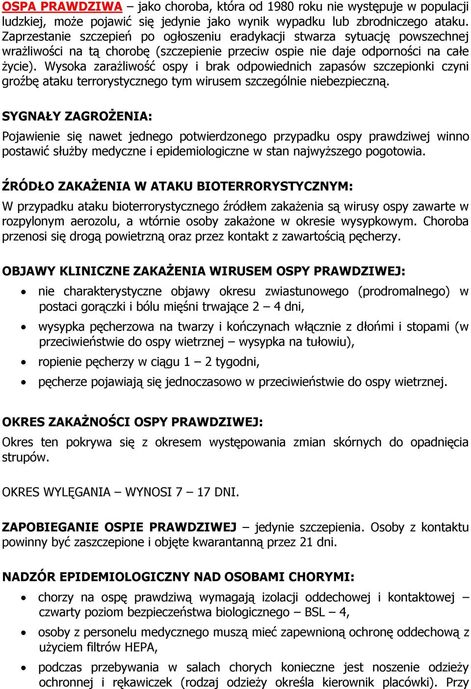 Wysoka zarażliwość ospy i brak odpowiednich zapasów szczepionki czyni groźbę ataku terrorystycznego tym wirusem szczególnie niebezpieczną.