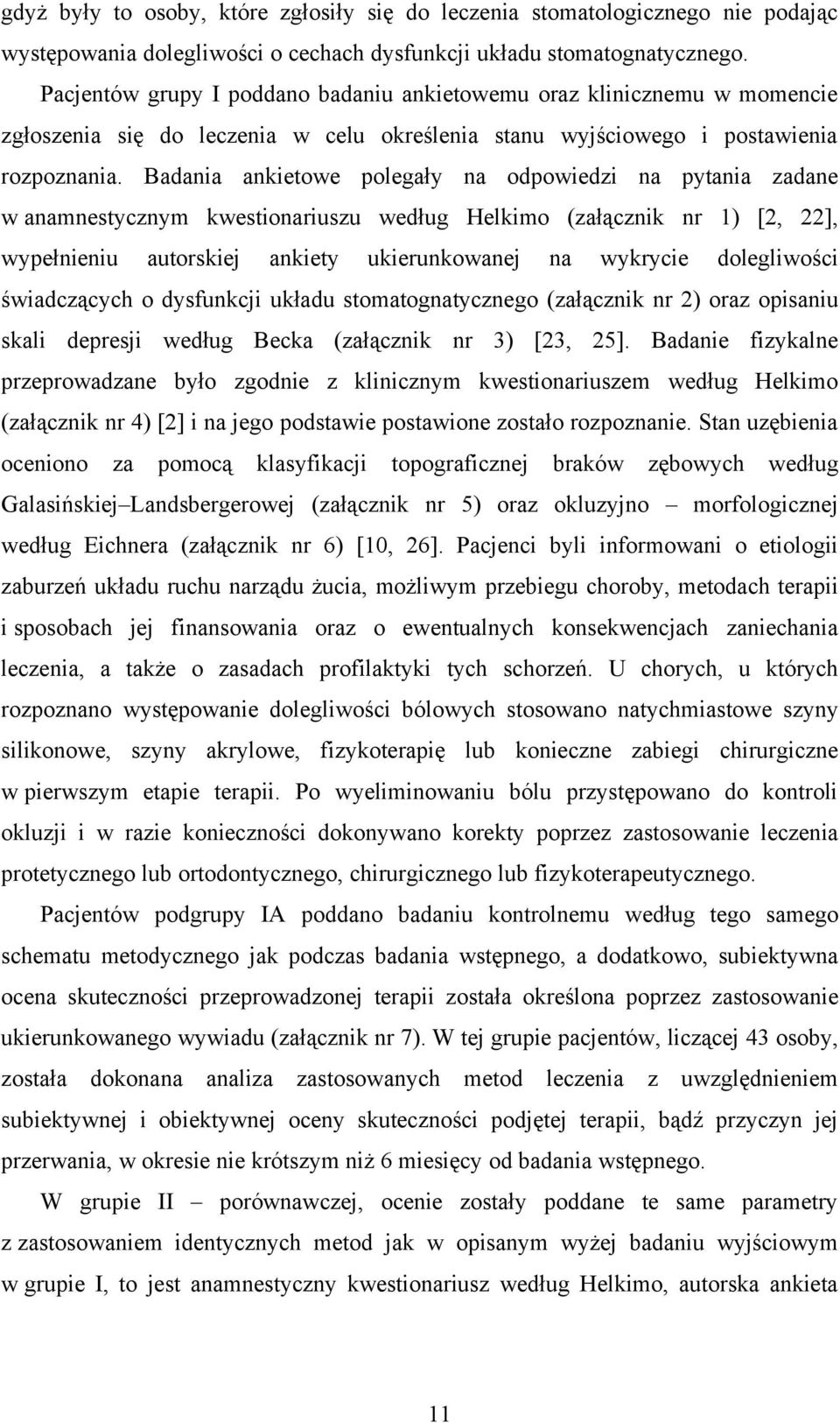 Badania ankietowe polegały na odpowiedzi na pytania zadane w anamnestycznym kwestionariuszu według Helkimo (załącznik nr ) [, ], wypełnieniu autorskiej ankiety ukierunkowanej na wykrycie dolegliwości