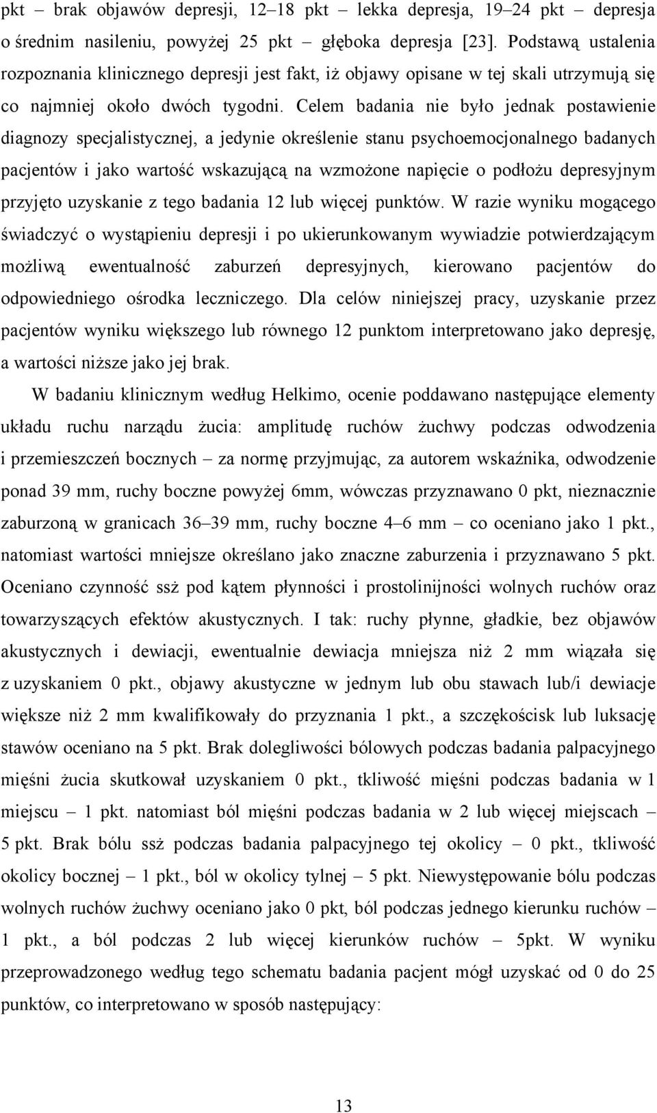 Celem badania nie było jednak postawienie diagnozy specjalistycznej, a jedynie określenie stanu psychoemocjonalnego badanych pacjentów i jako wartość wskazującą na wzmożone napięcie o podłożu