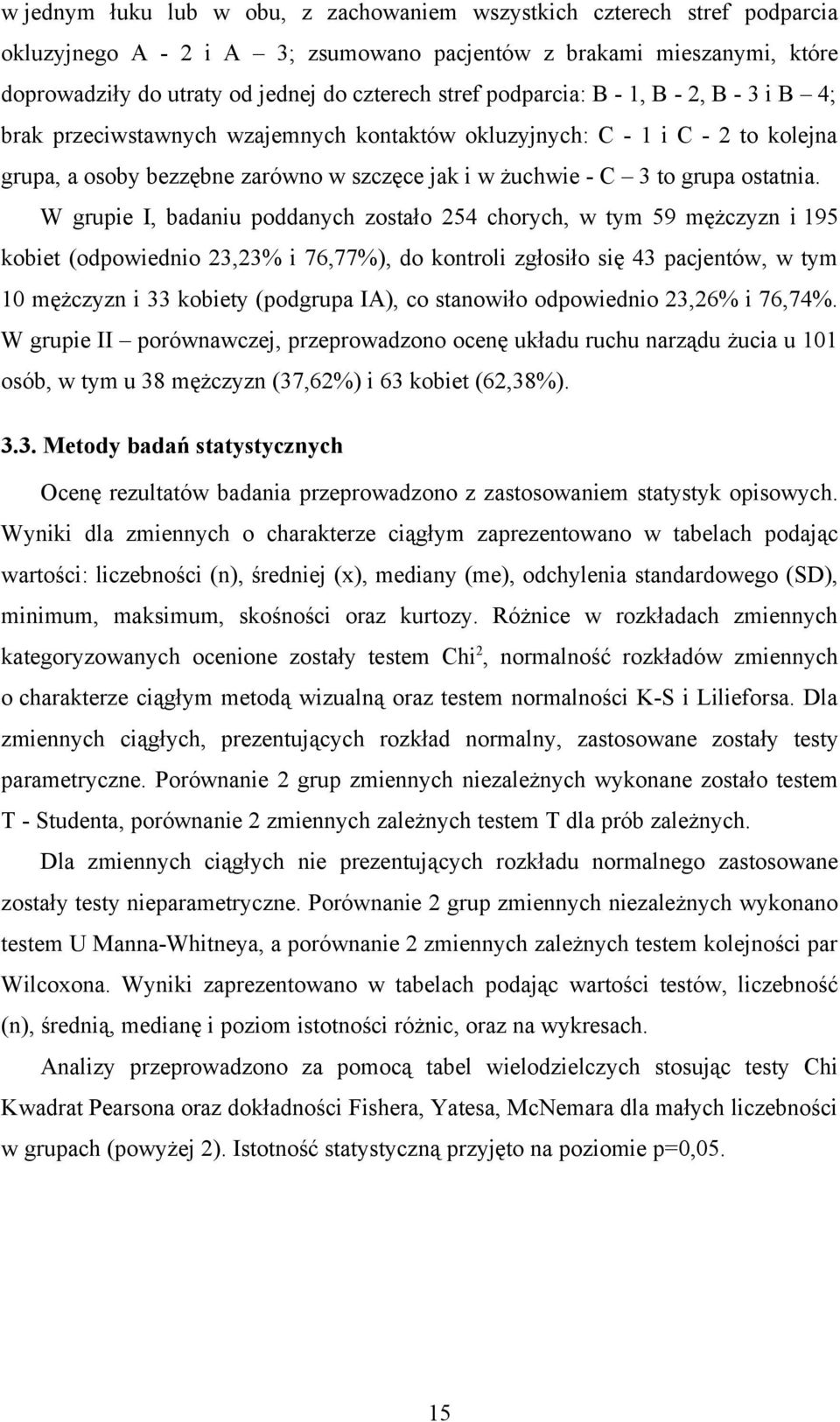 W grupie I, badaniu poddanych zostało 5 chorych, w tym 59 mężczyzn i 95 kobiet (odpowiednio, i 76,77), do kontroli zgłosiło się pacjentów, w tym mężczyzn i kobiety (podgrupa IA), co stanowiło