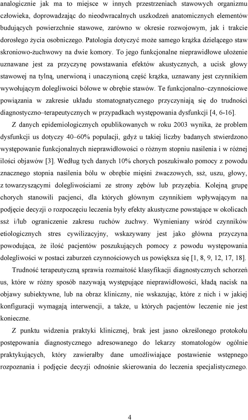 To jego funkcjonalne nieprawidłowe ułożenie uznawane jest za przyczynę powstawania efektów akustycznych, a ucisk głowy stawowej na tylną, unerwioną i unaczynioną część krążka, uznawany jest