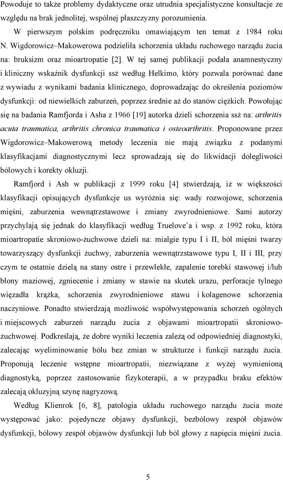 W tej samej publikacji podała anamnestyczny i kliniczny wskaźnik dysfunkcji ssż według Helkimo, który pozwala porównać dane z wywiadu z wynikami badania klinicznego, doprowadzając do określenia