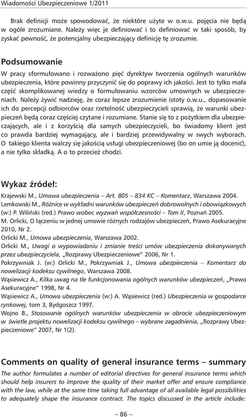 Podsumowanie W pracy sformułowano i rozważono pięć dyrektyw tworzenia ogólnych warunków ubezpieczenia, które powinny przyczynić się do poprawy ich jakości.