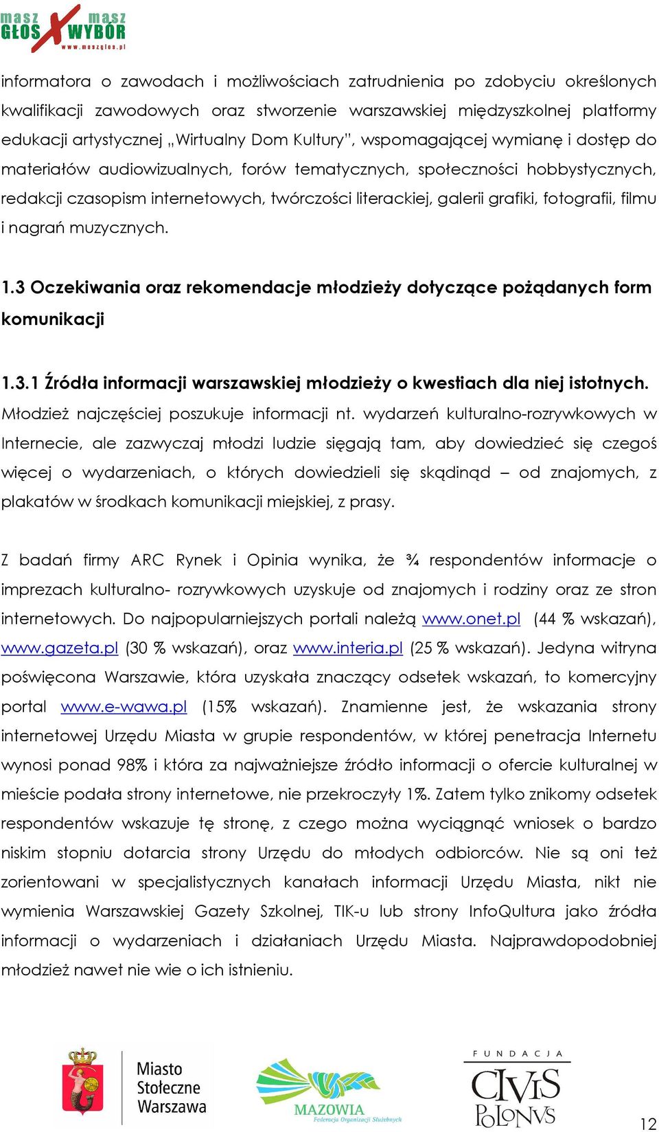 filmu i nagrań muzycznych. 1.3 Oczekiwania oraz rekomendacje młodzieŝy dotyczące poŝądanych form komunikacji 1.3.1 Źródła informacji warszawskiej młodzieŝy o kwestiach dla niej istotnych.