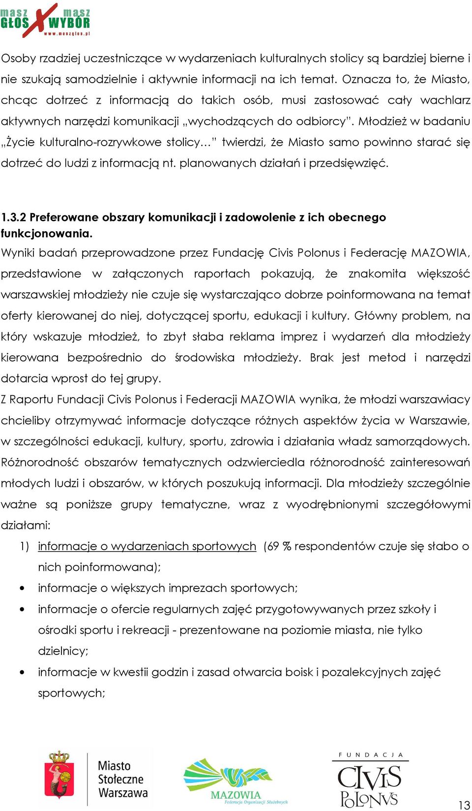 MłodzieŜ w badaniu śycie kulturalno-rozrywkowe stolicy twierdzi, Ŝe Miasto samo powinno starać się dotrzeć do ludzi z informacją nt. planowanych działań i przedsięwzięć. 1.3.