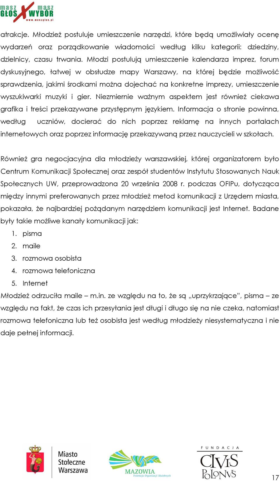 umieszczenie wyszukiwarki muzyki i gier. Niezmiernie waŝnym aspektem jest równieŝ ciekawa grafika i treści przekazywane przystępnym językiem.