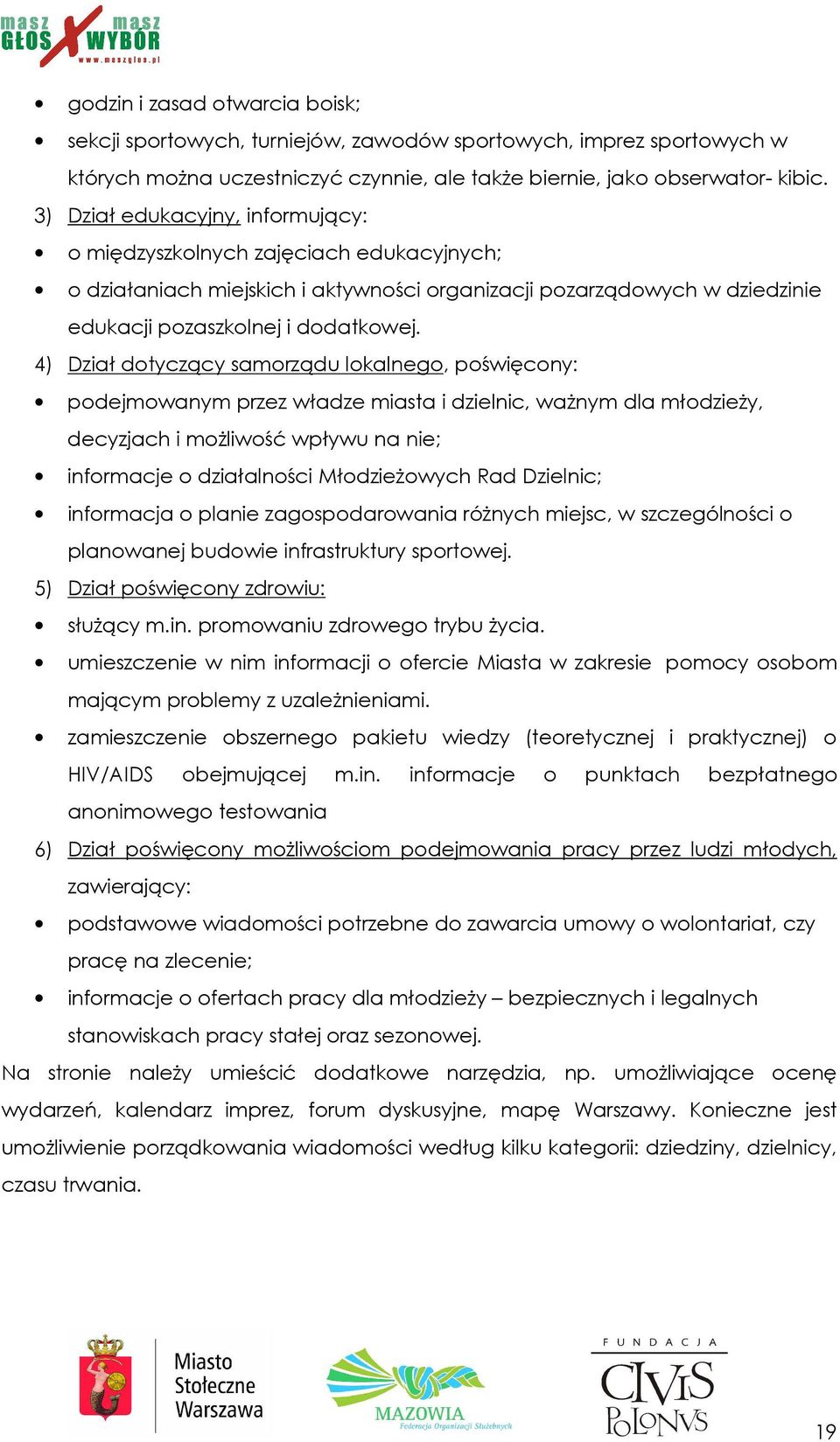 4) Dział dotyczący samorządu lokalnego, poświęcony: podejmowanym przez władze miasta i dzielnic, waŝnym dla młodzieŝy, decyzjach i moŝliwość wpływu na nie; informacje o działalności MłodzieŜowych Rad