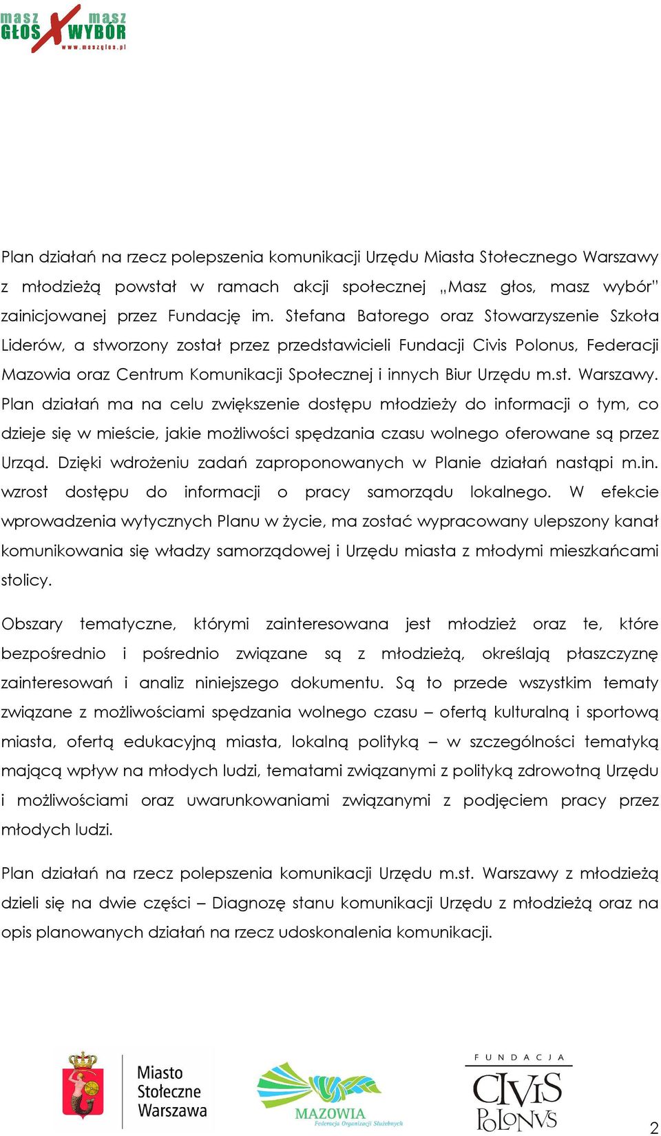 Plan działań ma na celu zwiększenie dostępu młodzieŝy do informacji o tym, co dzieje się w mieście, jakie moŝliwości spędzania czasu wolnego oferowane są przez Urząd.