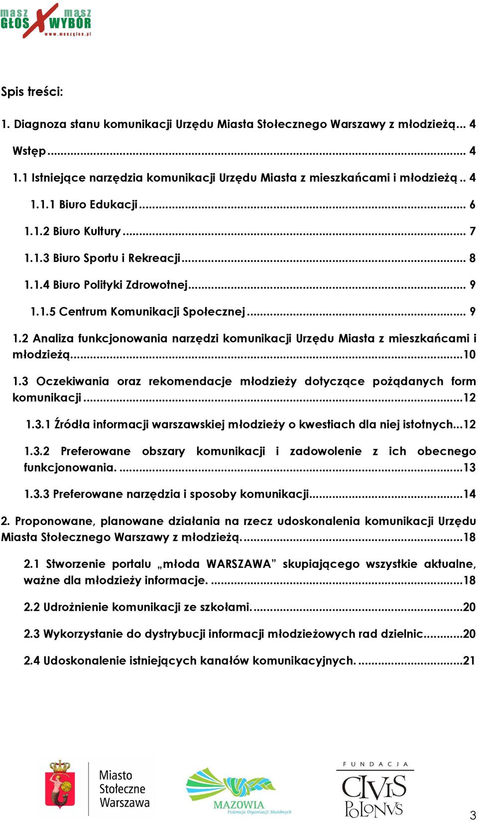 ..10 1.3 Oczekiwania oraz rekomendacje młodzieŝy dotyczące poŝądanych form komunikacji...12 1.3.1 Źródła informacji warszawskiej młodzieŝy o kwestiach dla niej istotnych...12 1.3.2 Preferowane obszary komunikacji i zadowolenie z ich obecnego funkcjonowania.