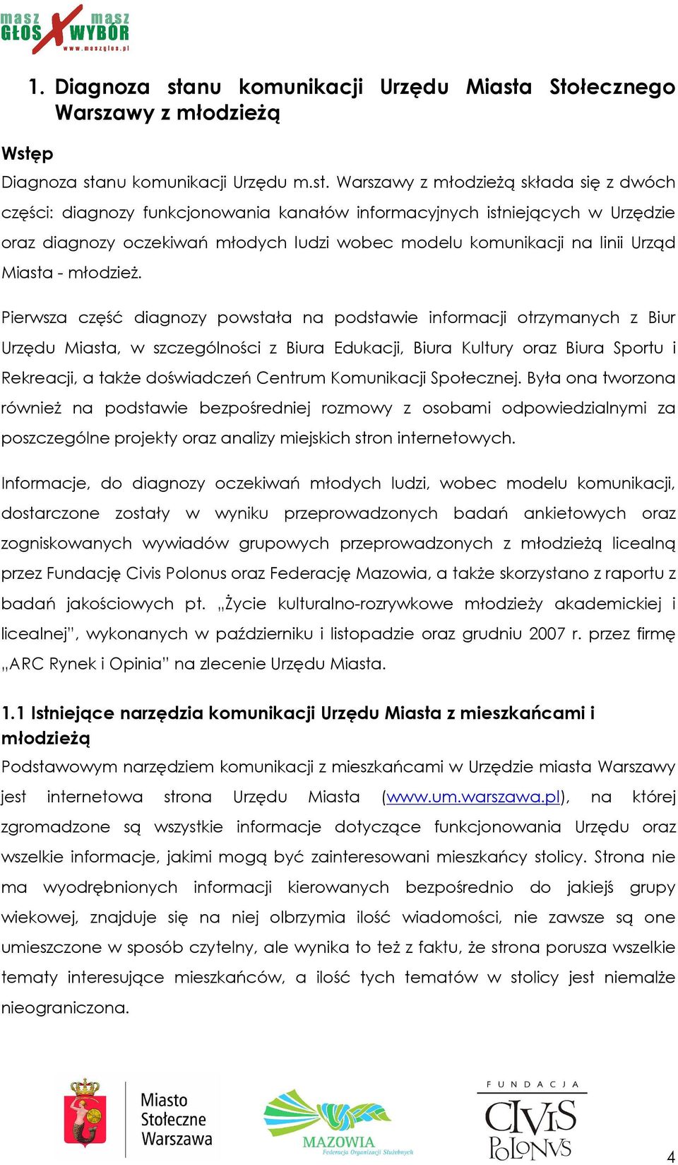 Pierwsza część diagnozy powstała na podstawie informacji otrzymanych z Biur Urzędu Miasta, w szczególności z Biura Edukacji, Biura Kultury oraz Biura Sportu i Rekreacji, a takŝe doświadczeń Centrum