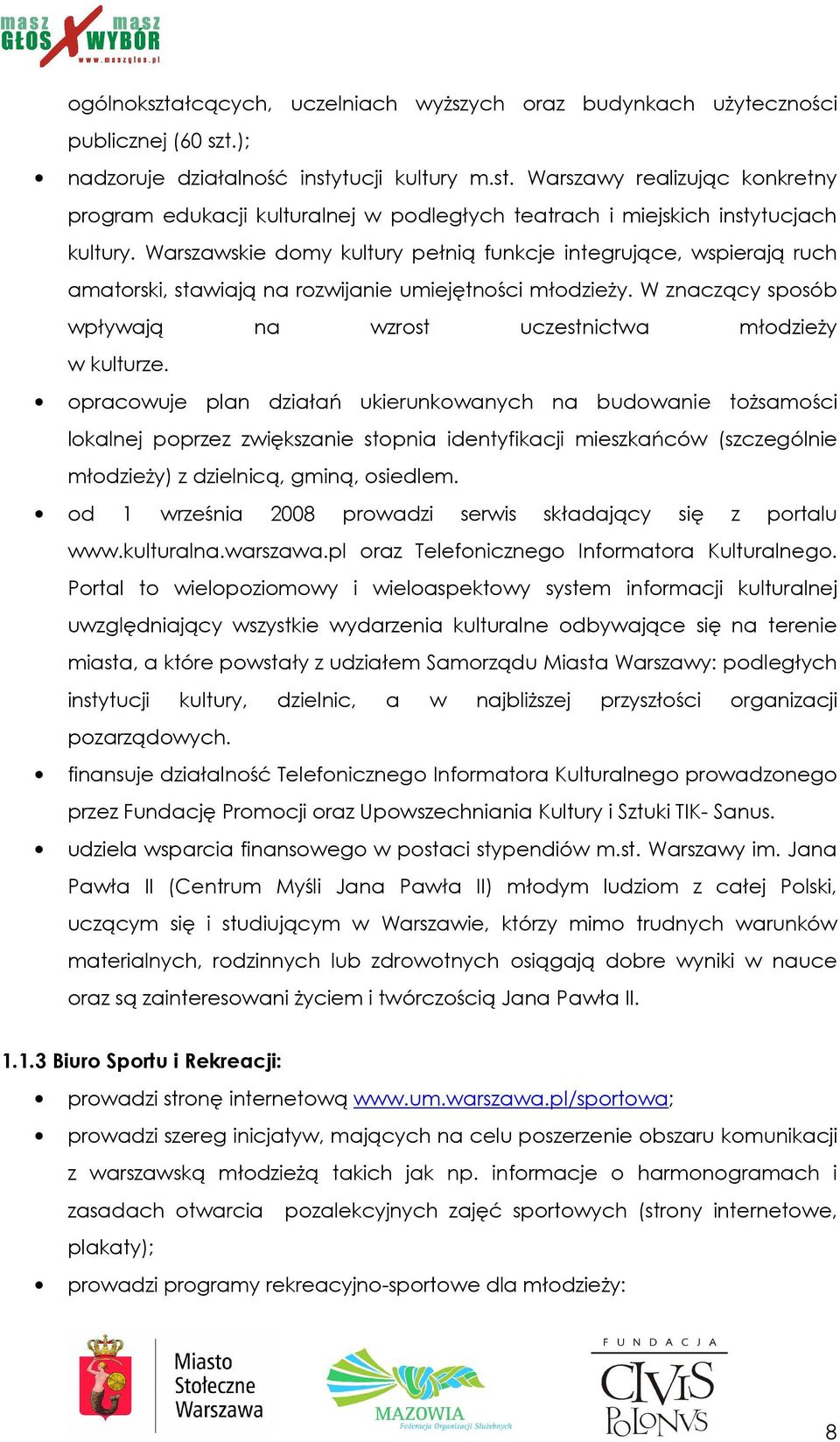 Warszawskie domy kultury pełnią funkcje integrujące, wspierają ruch amatorski, stawiają na rozwijanie umiejętności młodzieŝy. W znaczący sposób wpływają na wzrost uczestnictwa młodzieŝy w kulturze.