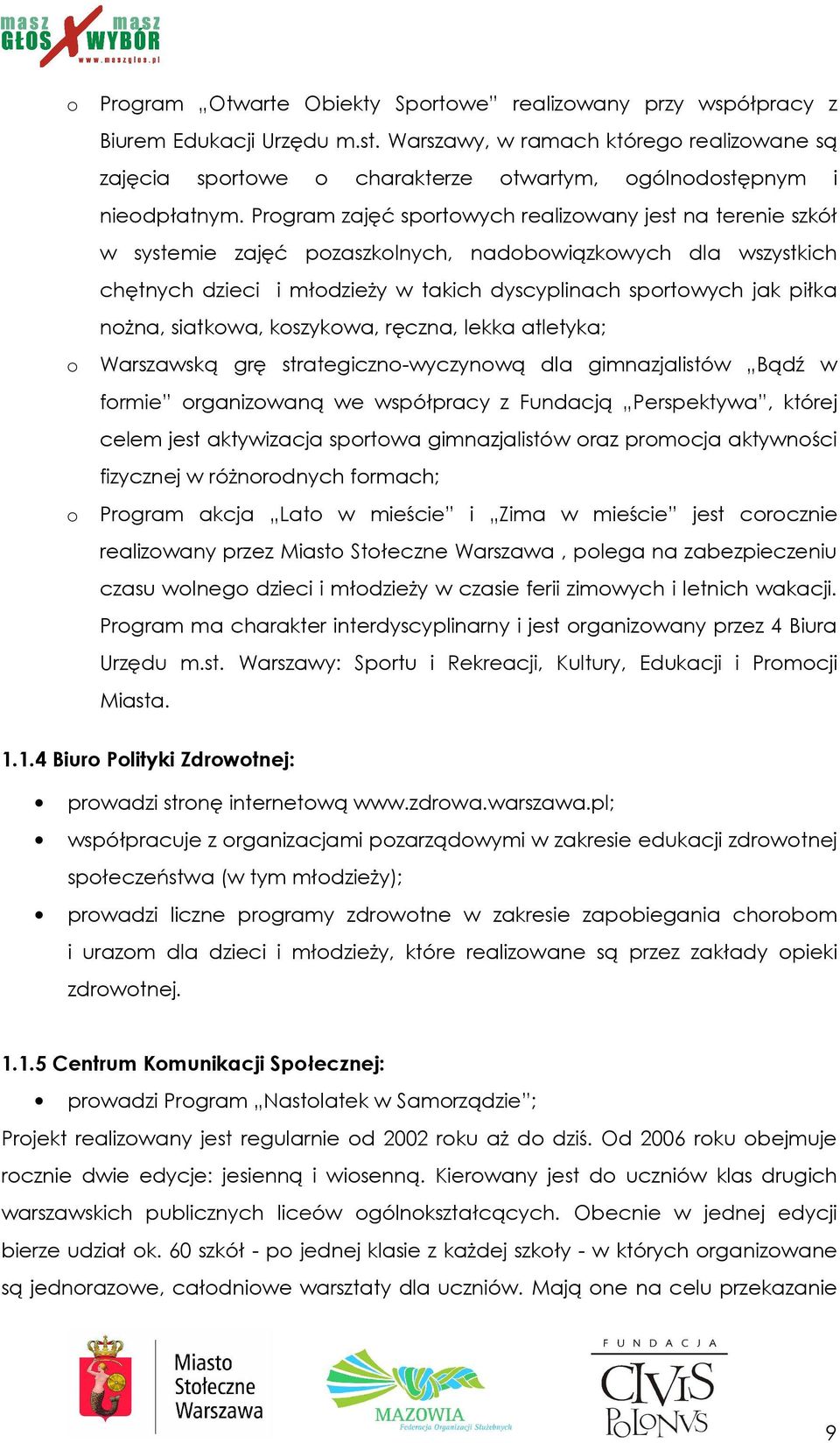 Program zajęć sportowych realizowany jest na terenie szkół w systemie zajęć pozaszkolnych, nadobowiązkowych dla wszystkich chętnych dzieci i młodzieŝy w takich dyscyplinach sportowych jak piłka