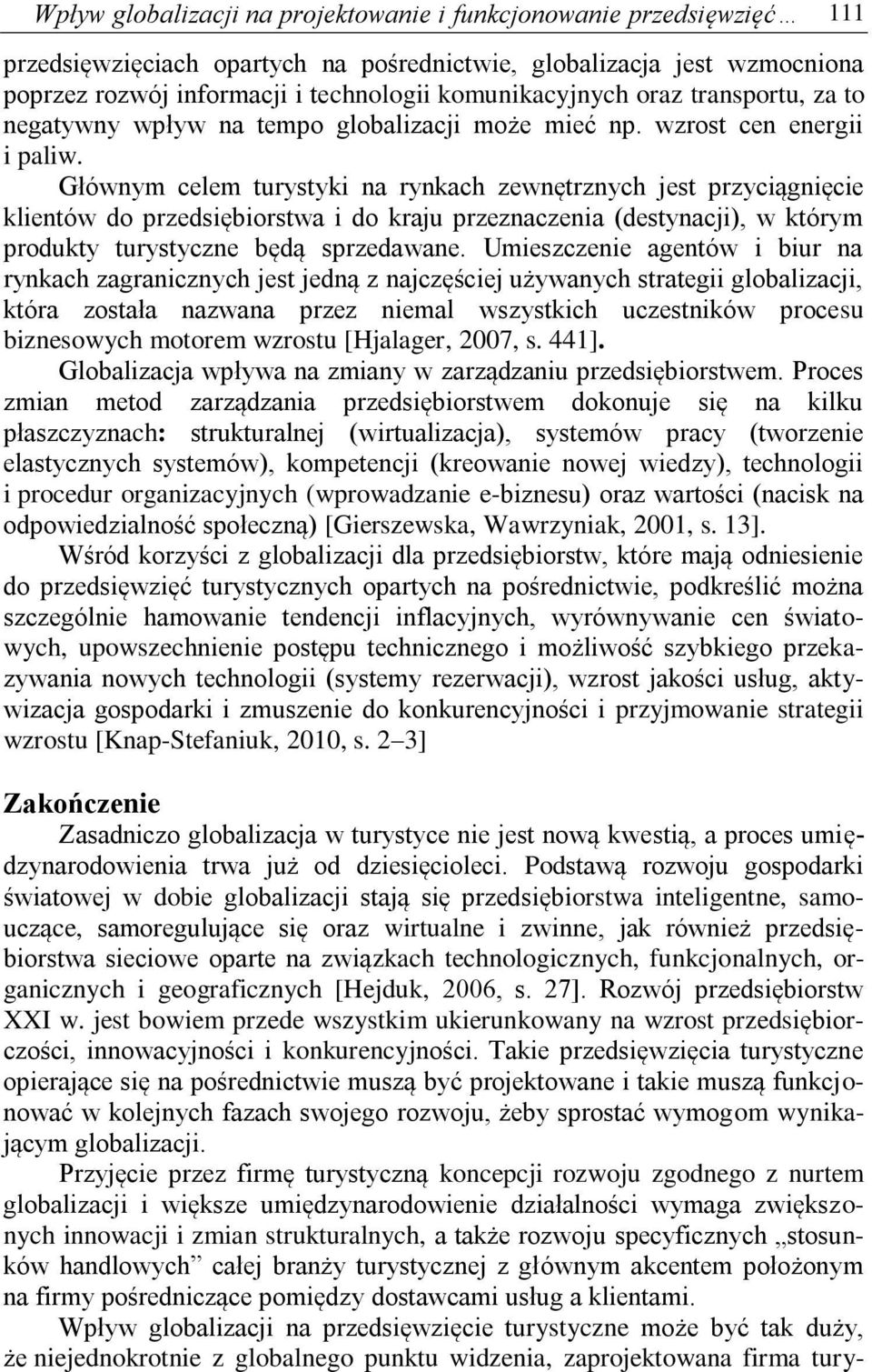 Głównym celem turystyki na rynkach zewnętrznych jest przyciągnięcie klientów do przedsiębiorstwa i do kraju przeznaczenia (destynacji), w którym produkty turystyczne będą sprzedawane.