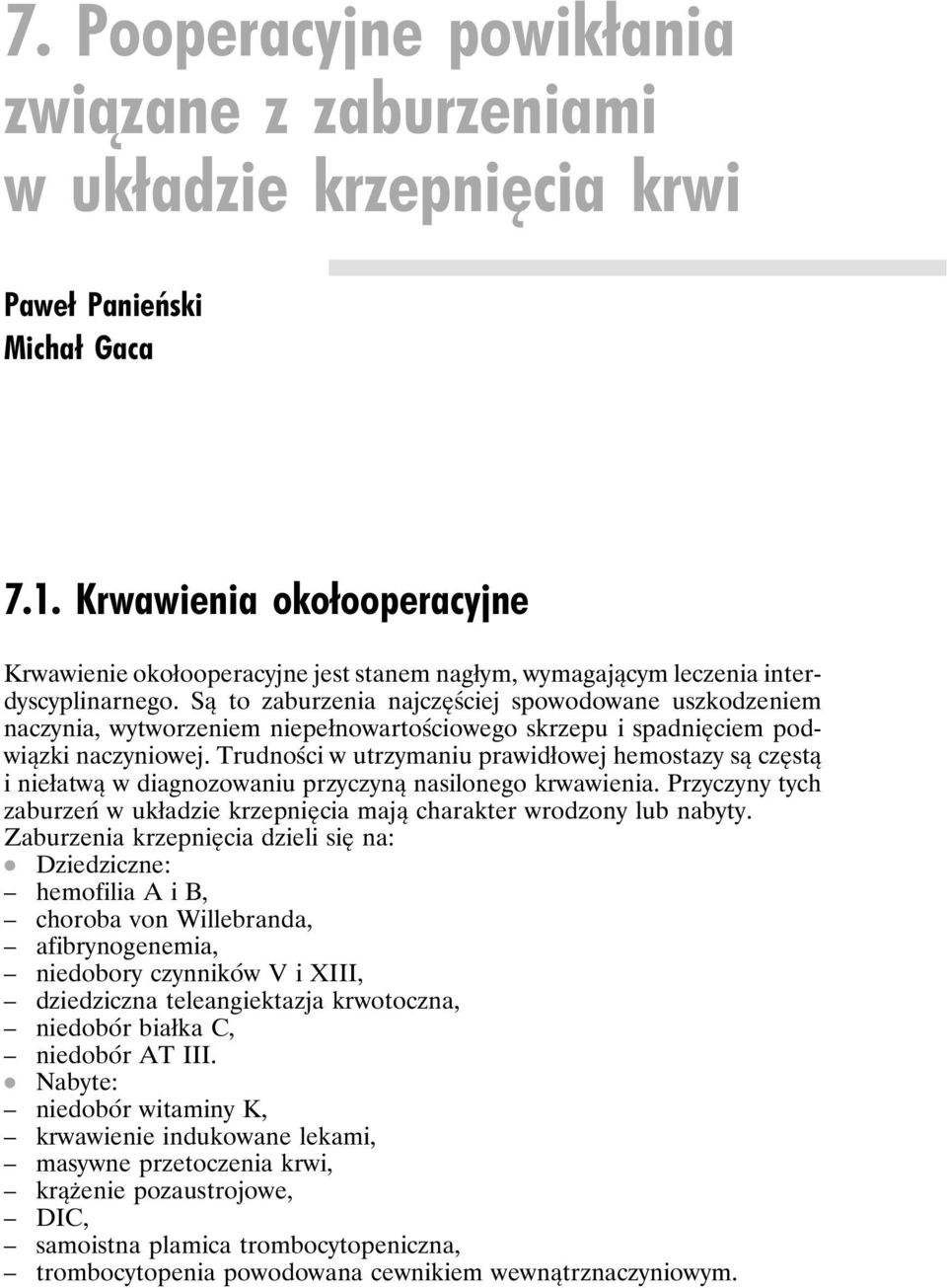 Są to zaburzenia najczęściej spowodowane uszkodzeniem naczynia, wytworzeniem niepełnowartościowego skrzepu i spadnięciem podwiązki naczyniowej.