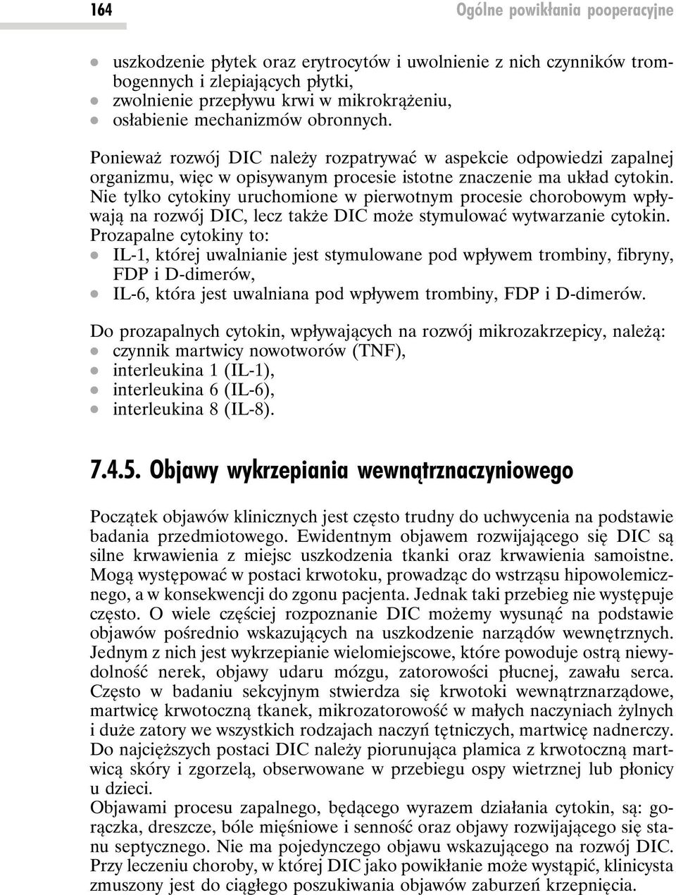 Nie tylko cytokiny uruchomione w pierwotnym procesie chorobowym wpływają na rozwój DIC, lecz także DIC może stymulować wytwarzanie cytokin. Prozapalne cytokiny to:.