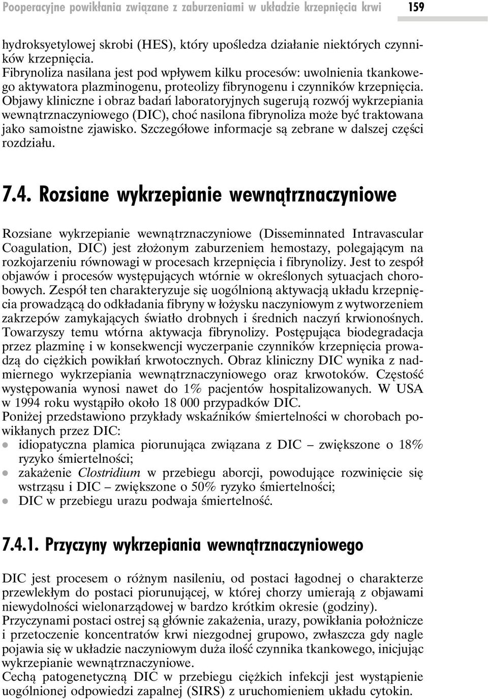 Objawy kliniczne i obraz badań laboratoryjnych sugerują rozwój wykrzepiania wewnątrznaczyniowego (DIC), choć nasilona fibrynoliza może być traktowana jako samoistne zjawisko.