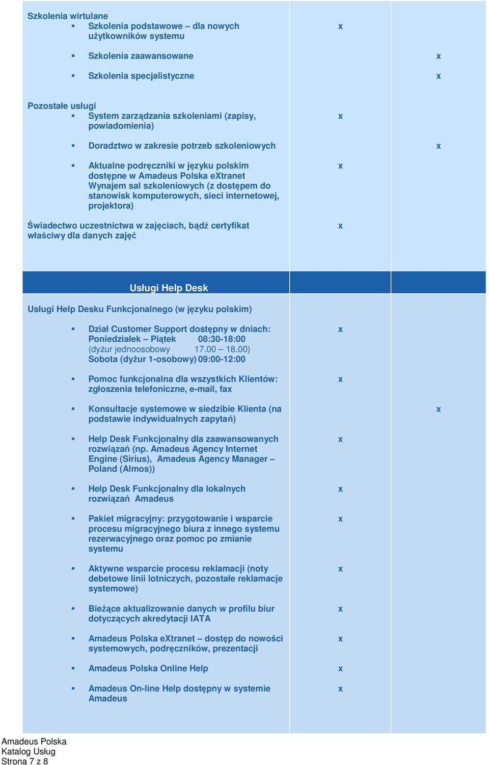 Świadectwo uczestnictwa w zajęciach, bądź certyfikat właściwy dla danych zajęć Usługi Help Desk Usługi Help Desku Funkcjonalnego (w języku polskim) Dział Customer Support dostępny w dniach: