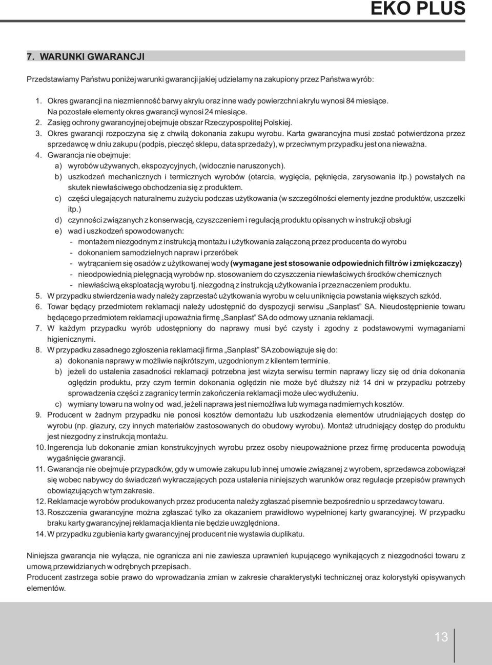 miesiące. 2. Zasięg ochrony gwarancyjnej obejmuje obszar Rzeczypospolitej Polskiej. 3. Okres gwarancji rozpoczyna się z chwilą dokonania zakupu wyrobu.