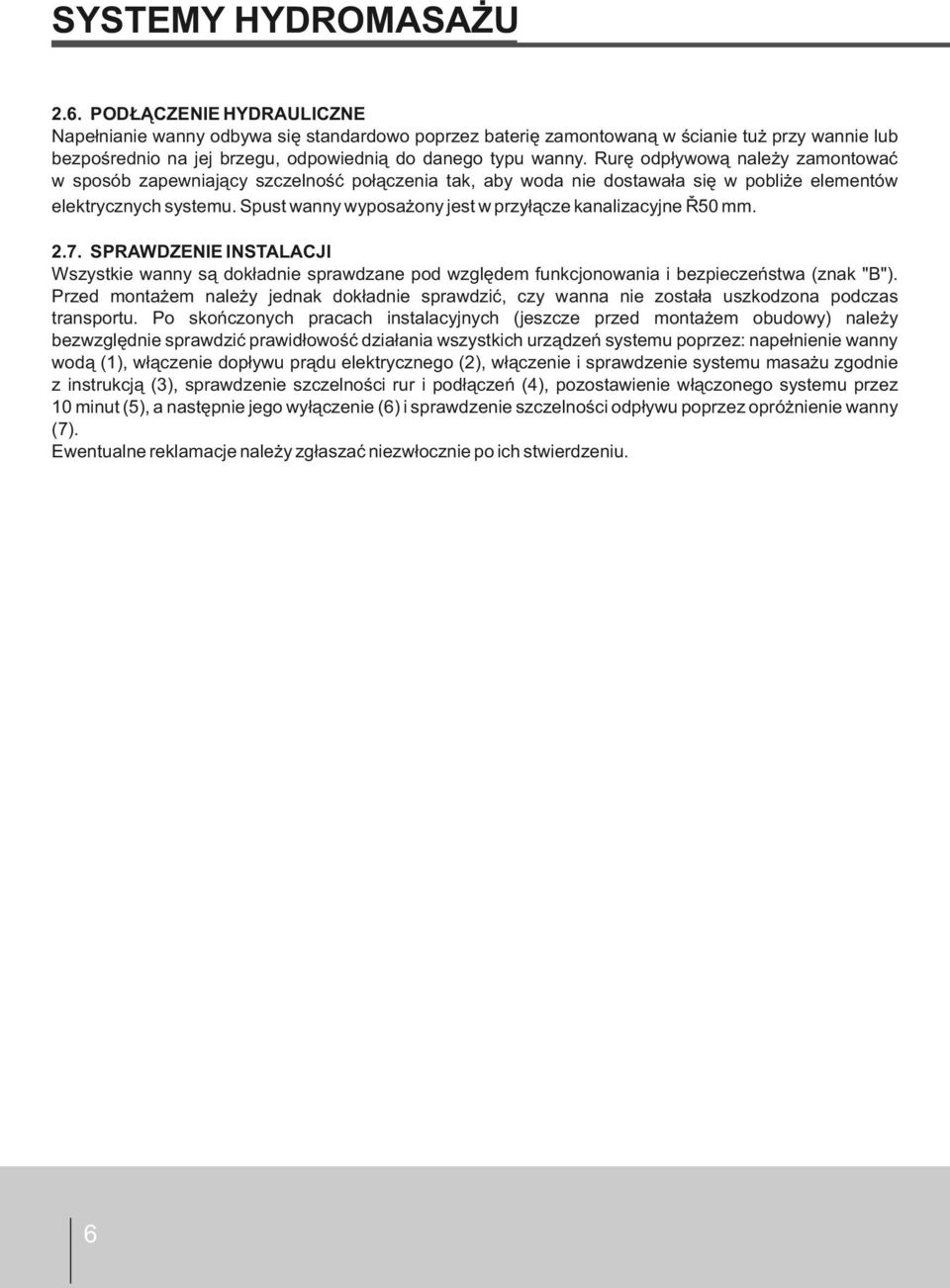 Rurę odpływową należy zamontować w sposób zapewniający szczelność połączenia tak, aby woda nie dostawała się w pobliże elementów elektrycznych systemu.