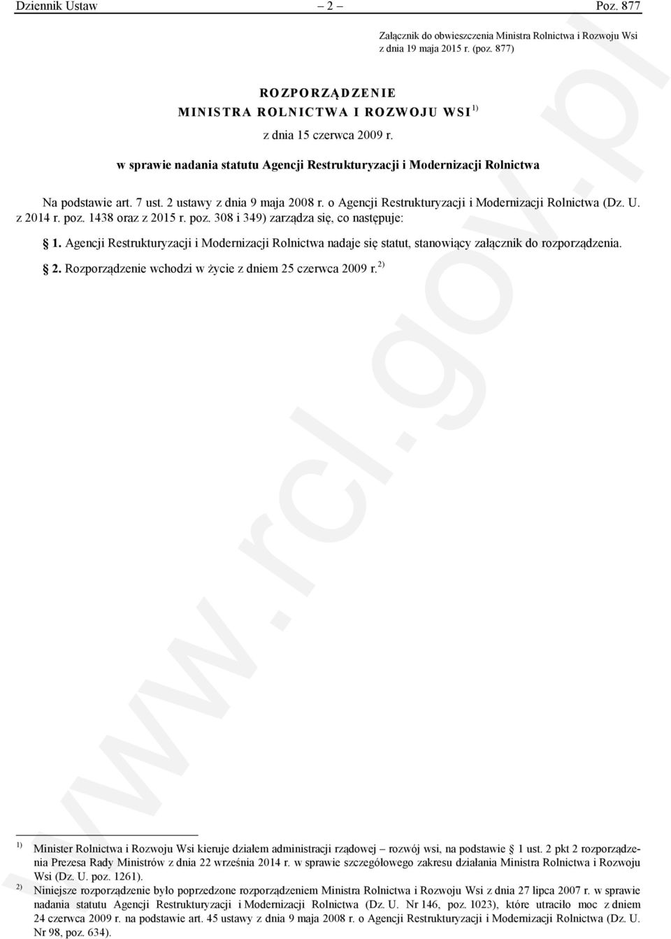 z 2014 r. poz. 1438 oraz z 2015 r. poz. 308 i 349) zarządza się, co następuje: 1. Agencji Restrukturyzacji i Modernizacji Rolnictwa nadaje się statut, stanowiący załącznik do rozporządzenia. 2. Rozporządzenie wchodzi w życie z dniem 25 czerwca 2009 r.