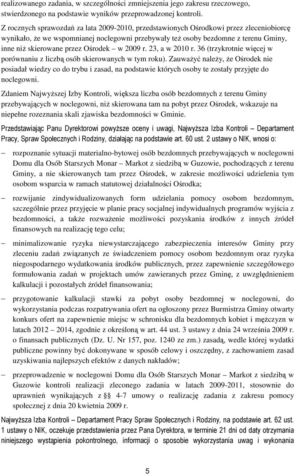 Ośrodek w 2009 r. 23, a w 2010 r. 36 (trzykrotnie więcej w porównaniu z liczbą osób skierowanych w tym roku).