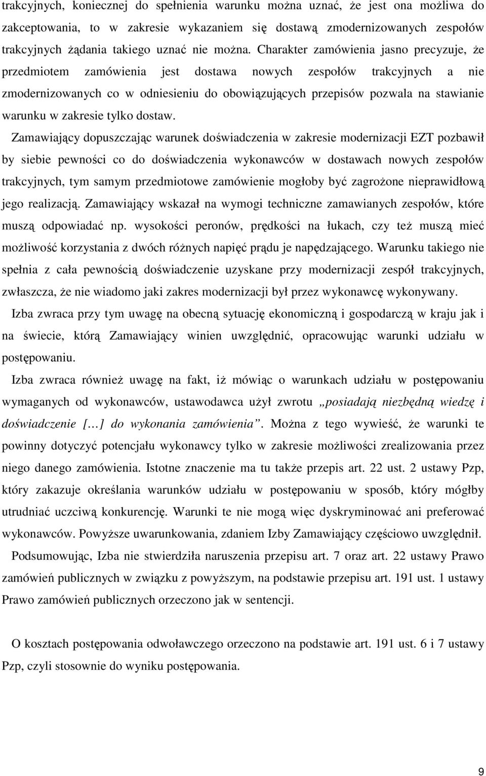 Charakter zamówienia jasno precyzuje, Ŝe przedmiotem zamówienia jest dostawa nowych zespołów trakcyjnych a nie zmodernizowanych co w odniesieniu do obowiązujących przepisów pozwala na stawianie