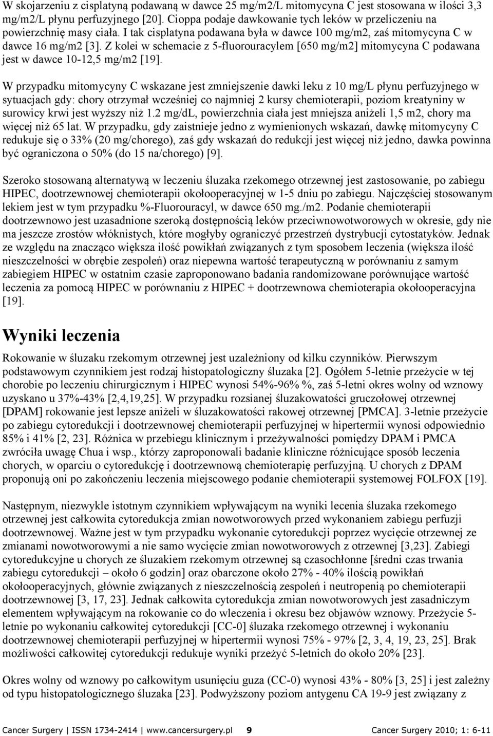 Z kolei w schemacie z 5-fluorouracylem [650 mg/m2] mitomycyna C podawana jest w dawce 10-12,5 mg/m2 [19].