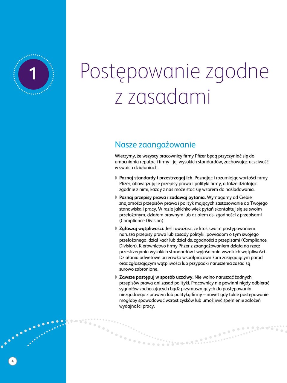 Poznając i rozumiejąc wartości firmy Pfizer, obowiązujące przepisy prawa i polityki firmy, a także działając zgodnie z nimi, każdy z nas może stać się wzorem do naśladowania.