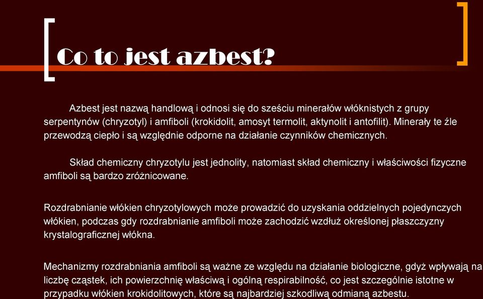 Skład chemiczny chryzotylu jest jednolity, natomiast skład chemiczny i właściwości fizyczne amfiboli są bardzo zróżnicowane.