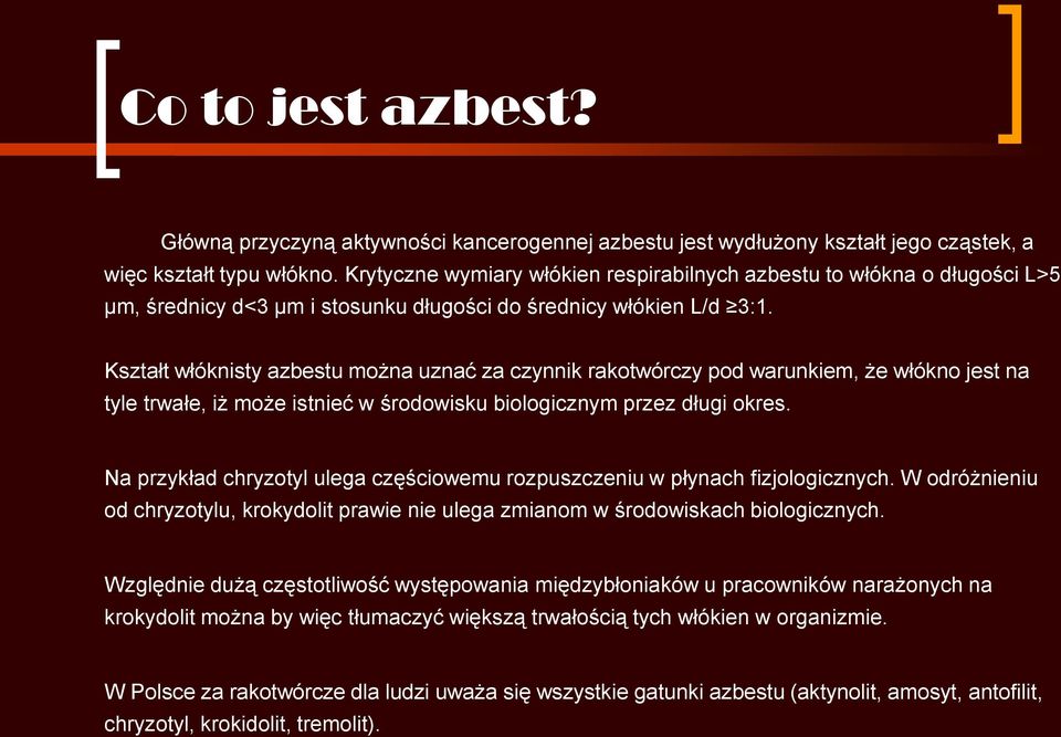 Kształt włóknisty azbestu można uznać za czynnik rakotwórczy pod warunkiem, że włókno jest na tyle trwałe, iż może istnieć w środowisku biologicznym przez długi okres.