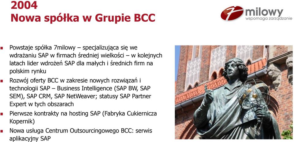 SAP Business Intelligence (SAP BW, SAP SEM), SAP CRM, SAP NetWeaver; statusy SAP Partner Expert w tych obszarach Pierwsze