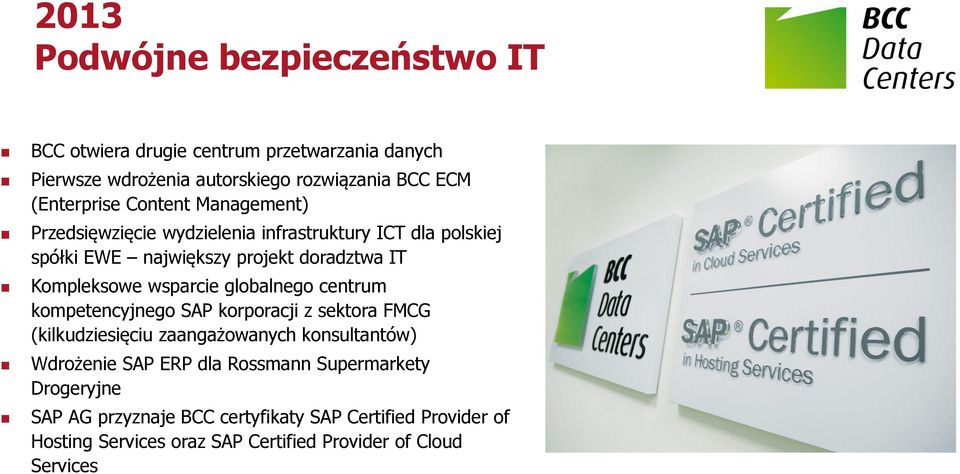 globalnego centrum kompetencyjnego SAP korporacji z sektora FMCG (kilkudziesięciu zaangażowanych konsultantów) Wdrożenie SAP ERP dla Rossmann