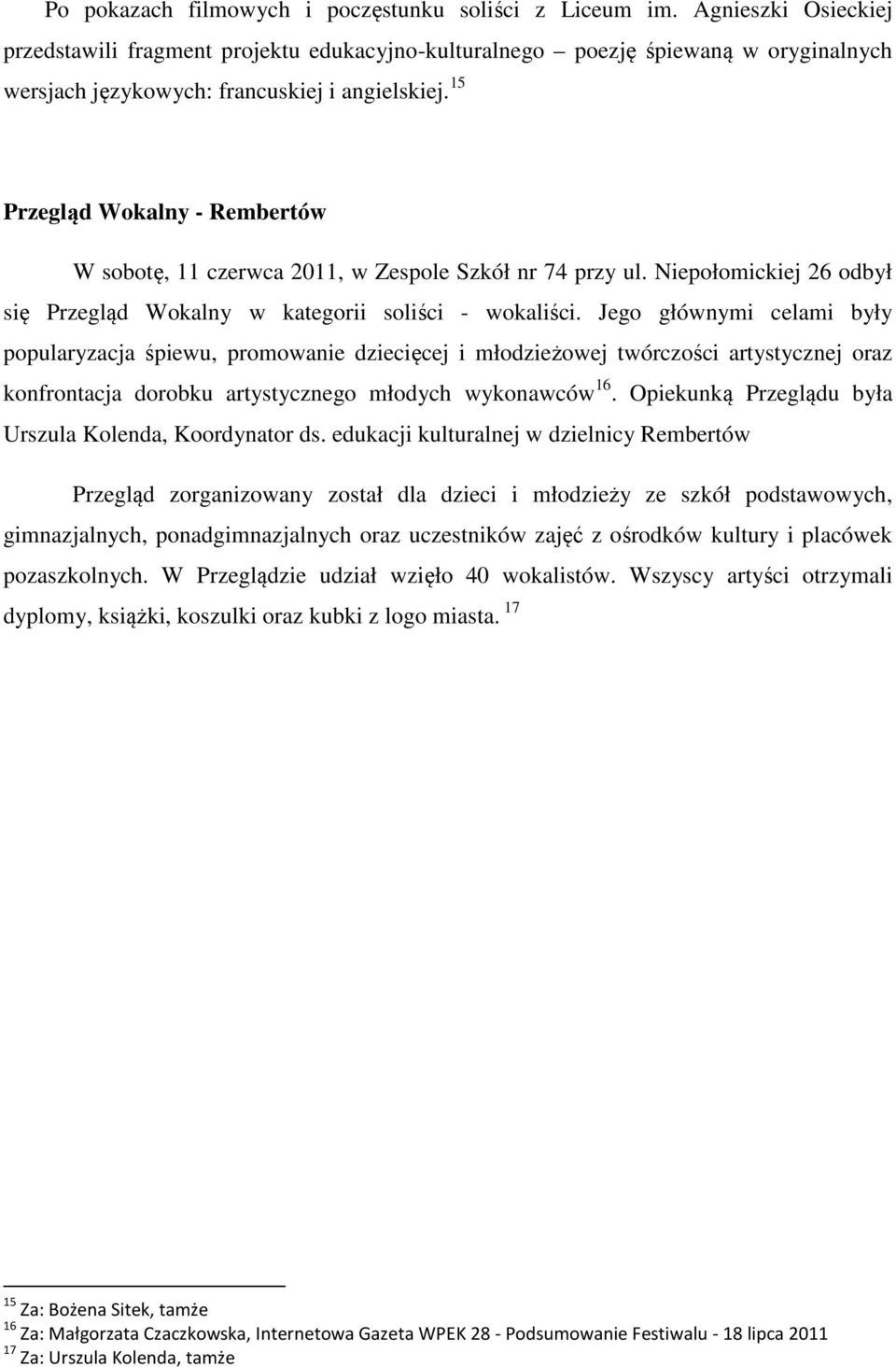 15 Przegląd Wokalny - Rembertów W sobotę, 11 czerwca 2011, w Zespole Szkół nr 74 przy ul. Niepołomickiej 26 odbył się Przegląd Wokalny w kategorii soliści - wokaliści.