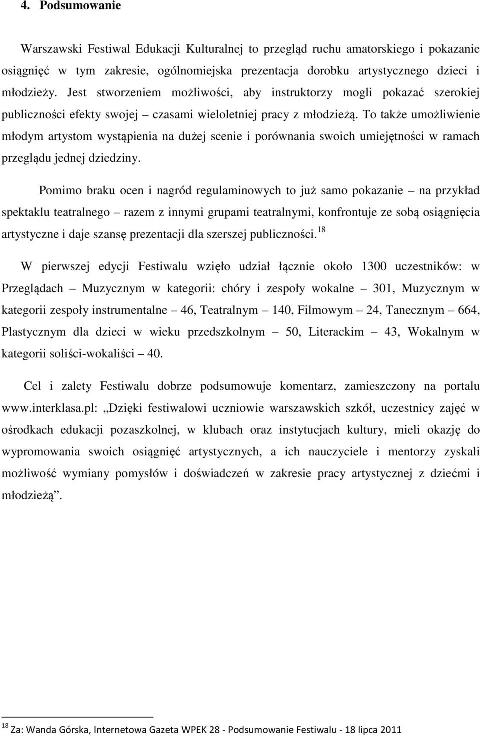 To także umożliwienie młodym artystom wystąpienia na dużej scenie i porównania swoich umiejętności w ramach przeglądu jednej dziedziny.