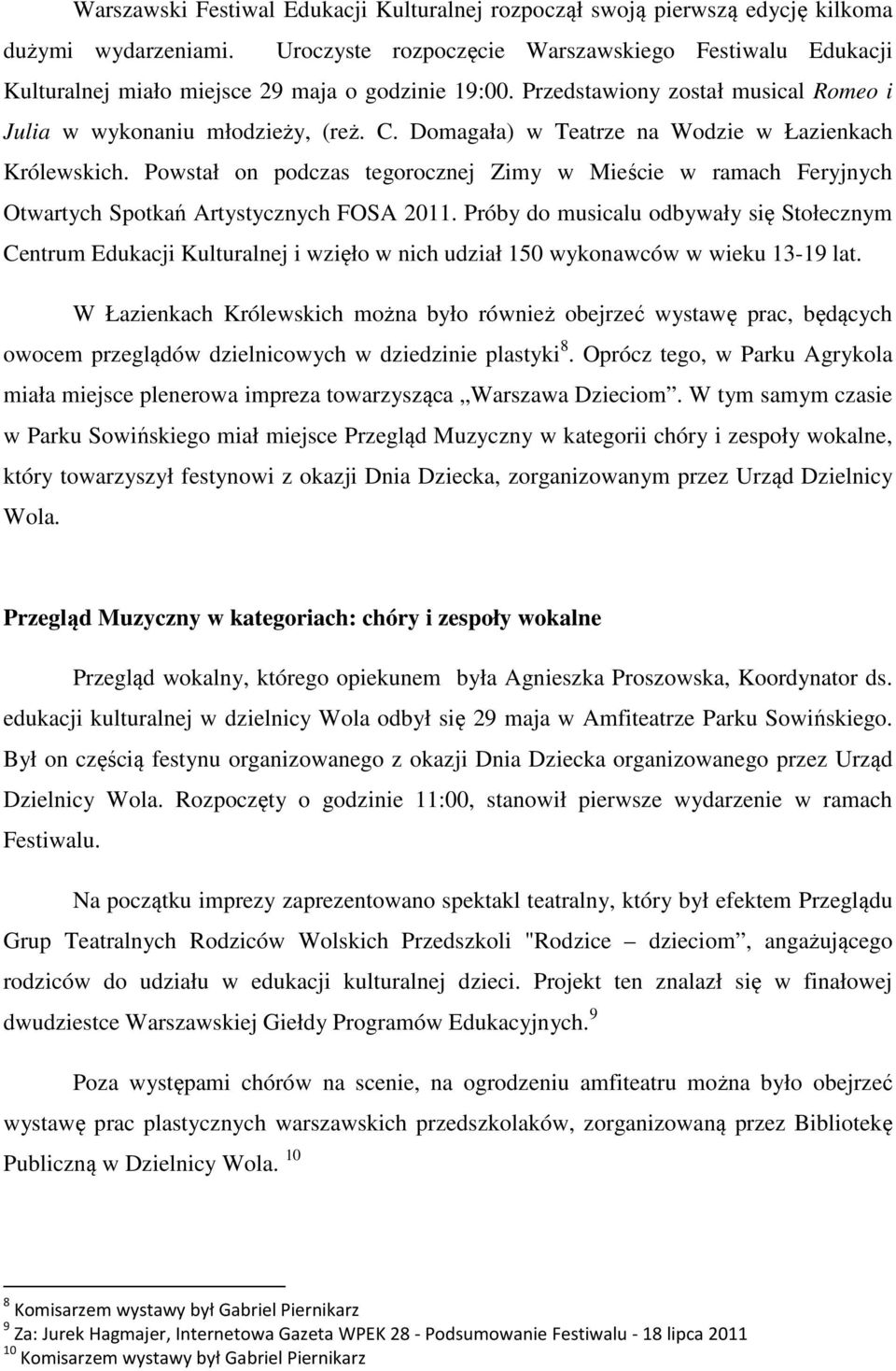 Domagała) w Teatrze na Wodzie w Łazienkach Królewskich. Powstał on podczas tegorocznej Zimy w Mieście w ramach Feryjnych Otwartych Spotkań Artystycznych FOSA 2011.