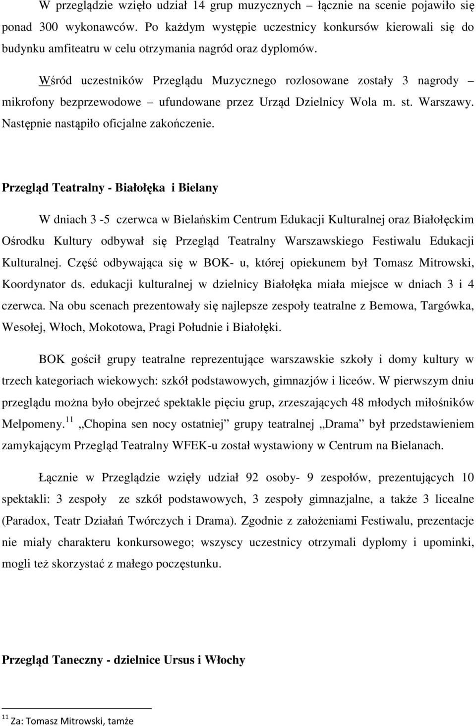 Wśród uczestników Przeglądu Muzycznego rozlosowane zostały 3 nagrody mikrofony bezprzewodowe ufundowane przez Urząd Dzielnicy Wola m. st. Warszawy. Następnie nastąpiło oficjalne zakończenie.