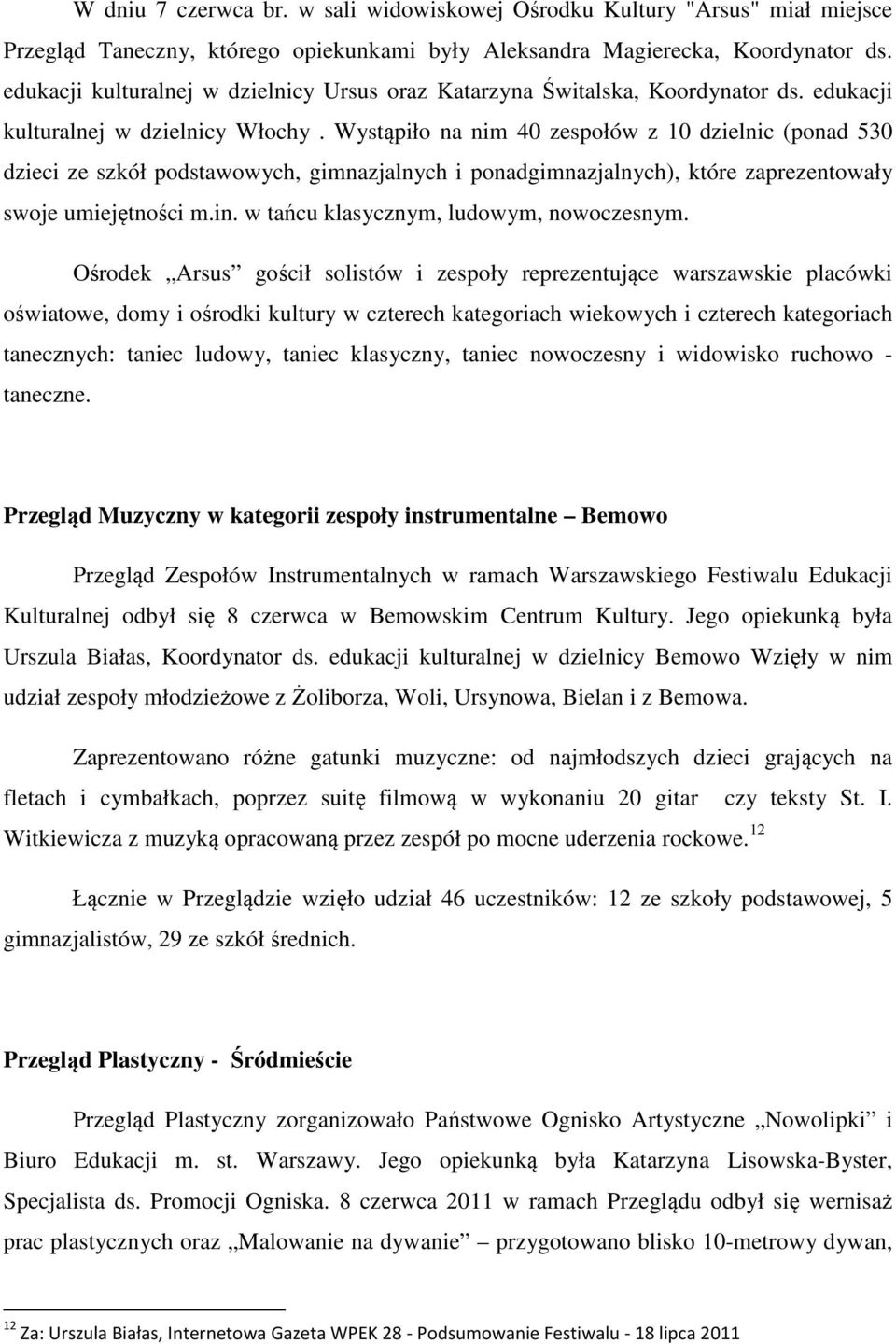 Wystąpiło na nim 40 zespołów z 10 dzielnic (ponad 530 dzieci ze szkół podstawowych, gimnazjalnych i ponadgimnazjalnych), które zaprezentowały swoje umiejętności m.in.