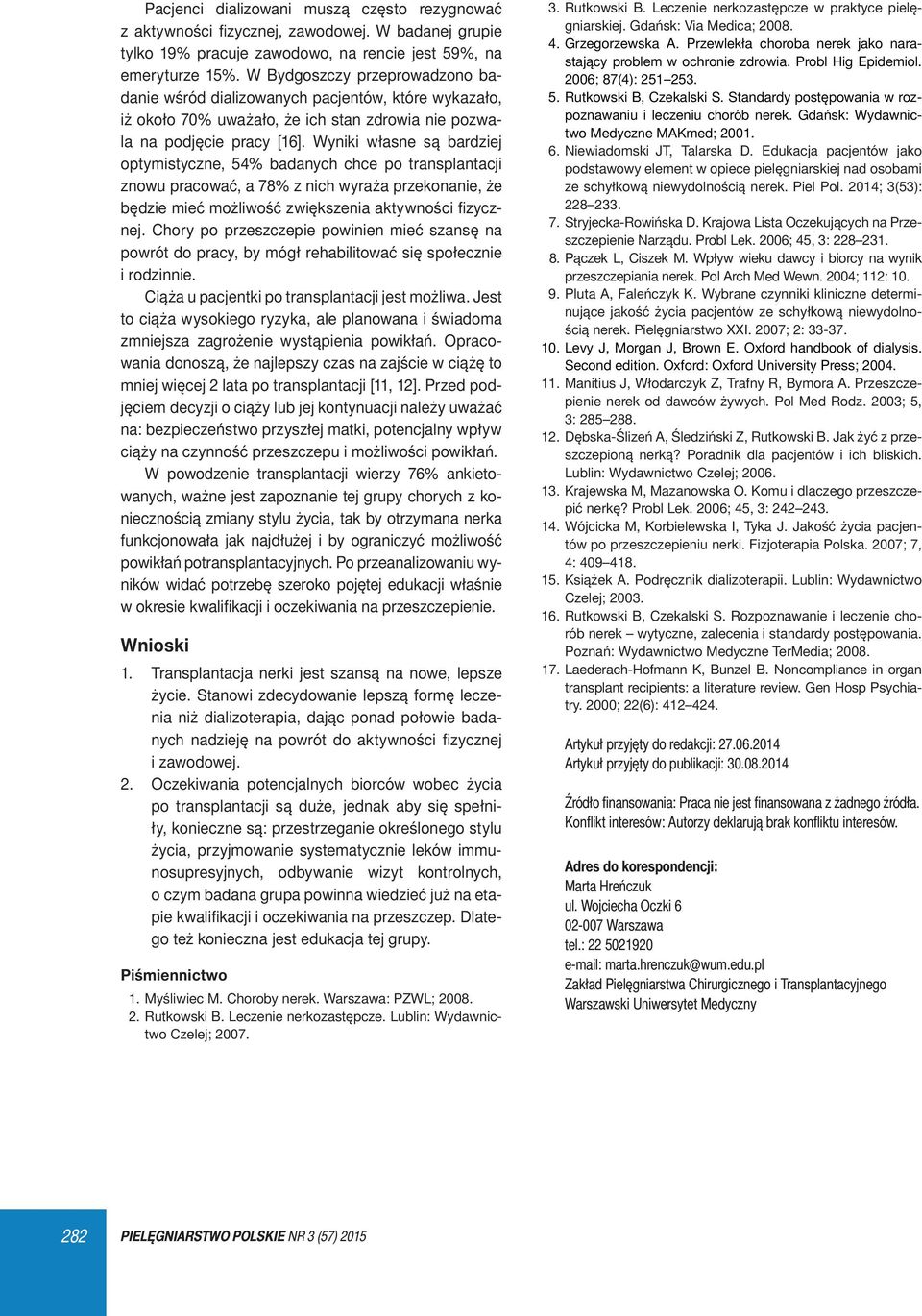 Wyniki własne są bardziej optymistyczne, 54% badanych chce po transplantacji znowu pracować, a 78% z nich wyraża przekonanie, że będzie mieć możliwość zwiększenia aktywności fizycznej.