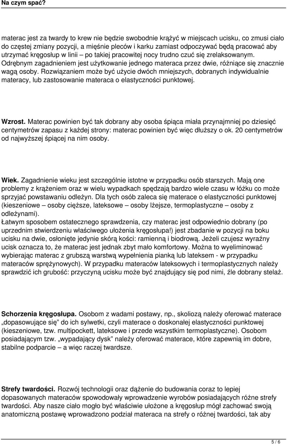 Rozwiązaniem może być użycie dwóch mniejszych, dobranych indywidualnie materacy, lub zastosowanie materaca o elastyczności punktowej. Wzrost.