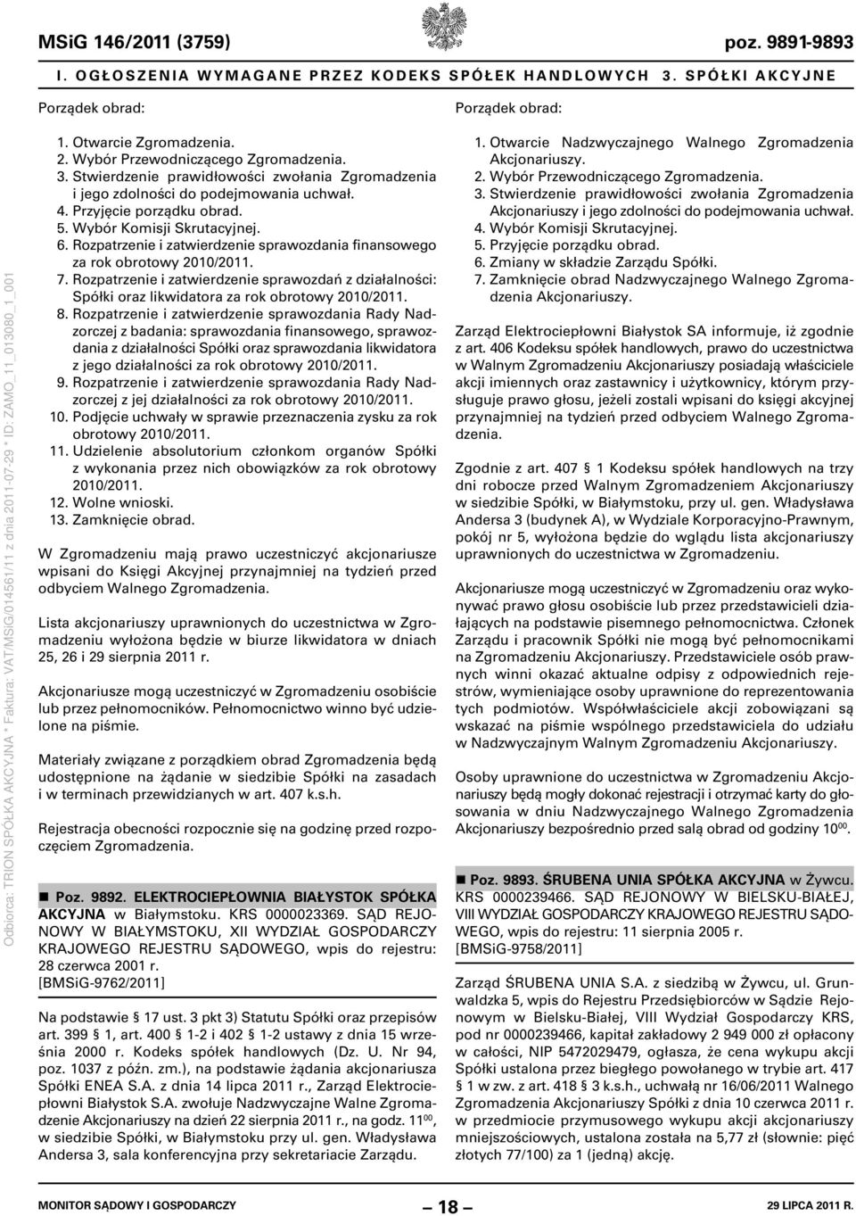 Rozpatrzenie i zatwierdzenie sprawozdania finansowego za rok obrotowy 2010/2011. 7. Rozpatrzenie i zatwierdzenie sprawozdań z działalności: Spółki oraz likwidatora za rok obrotowy 2010/2011. 8.