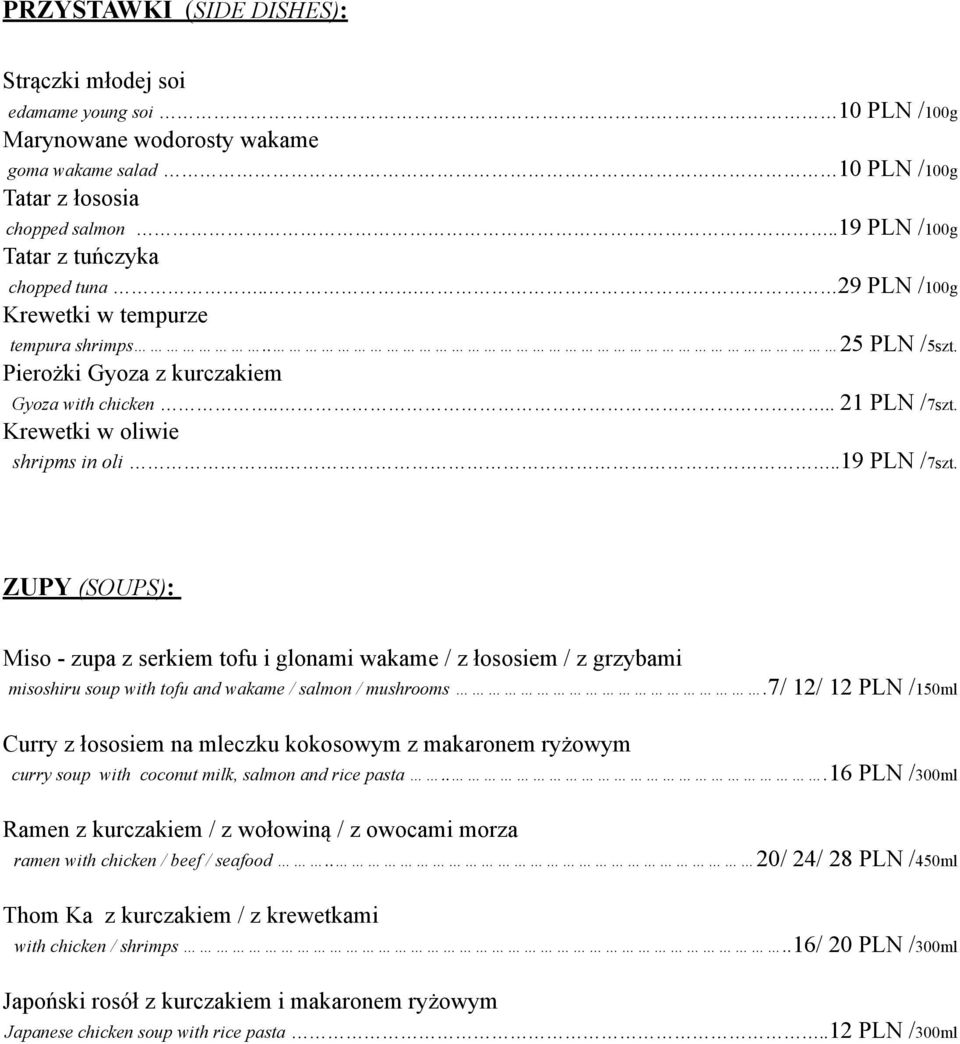 Krewetki w oliwie shripms in oli....19 PLN /7szt. ZUPY (SOUPS): Miso - zupa z serkiem tofu i glonami wakame / z łososiem / z grzybami misoshiru soup with tofu and wakame / salmon / mushrooms.