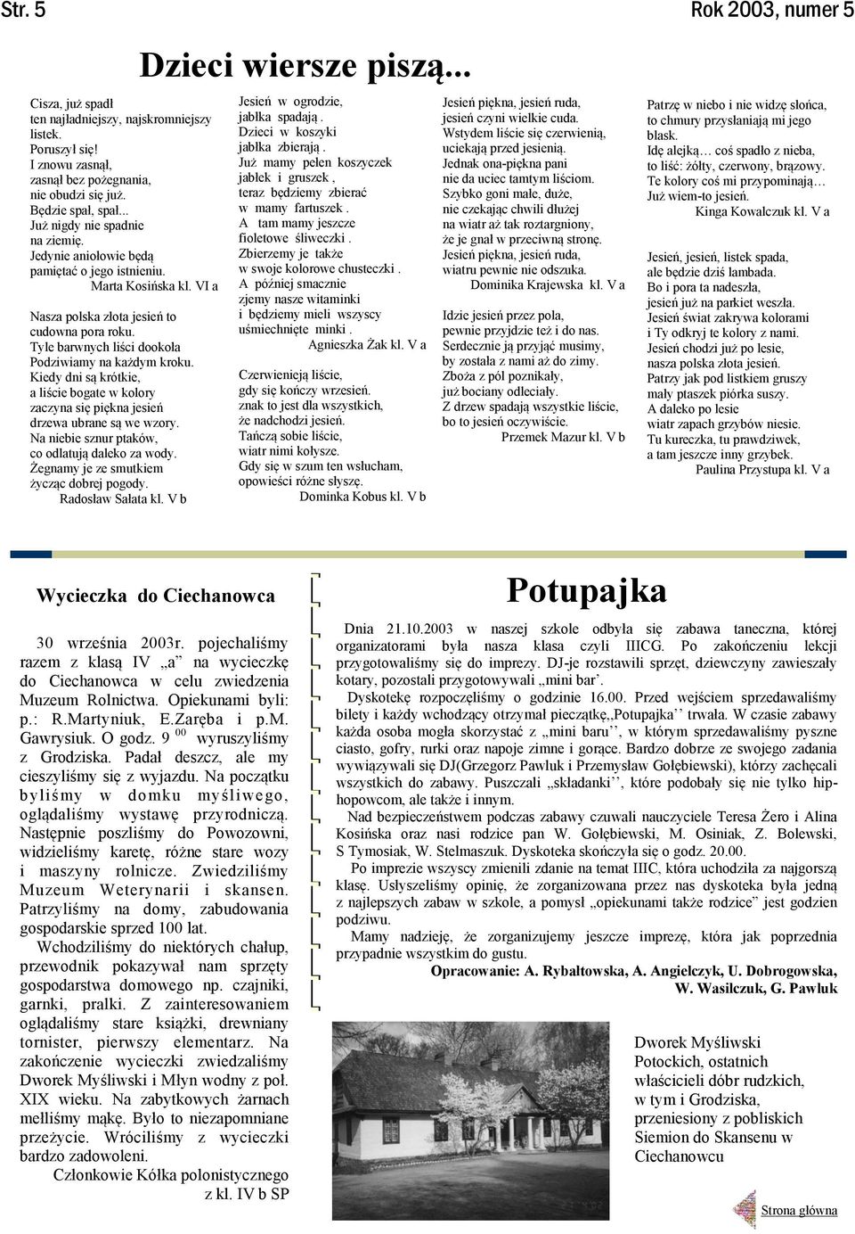 Kiedy dni są krótkie, a liście bogate w kolory zaczyna się piękna jesień drzewa ubrane są we wzory. Na niebie sznur ptaków, co odlatują daleko za wody. Żegnamy je ze smutkiem życząc dobrej pogody.