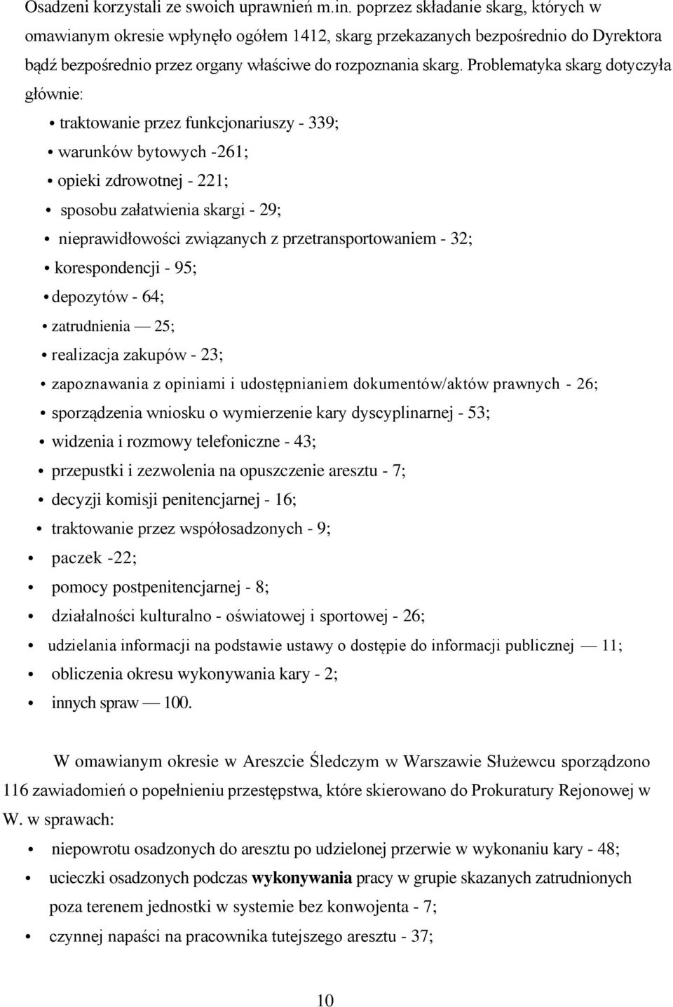 Problematyka skarg dotyczyła głównie: traktowanie przez funkcjonariuszy - 339; warunków bytowych -261; opieki zdrowotnej - 221; sposobu załatwienia skargi - 29; nieprawidłowości związanych z