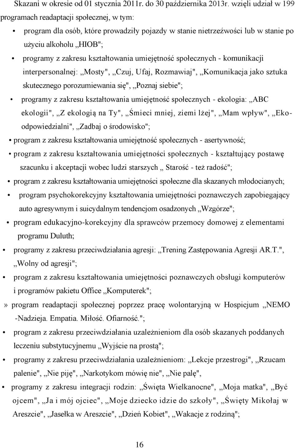 umiejętność społecznych - komunikacji interpersonalnej: Mosty", Czuj, Ufaj, Rozmawiaj", Komunikacja jako sztuka skutecznego porozumiewania się", Poznaj siebie"; programy z zakresu kształtowania