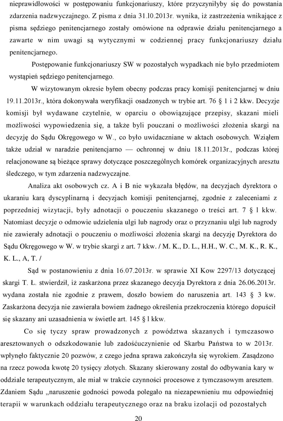 penitencjarnego. Postępowanie funkcjonariuszy SW w pozostałych wypadkach nie było przedmiotem wystąpień sędziego penitencjarnego.