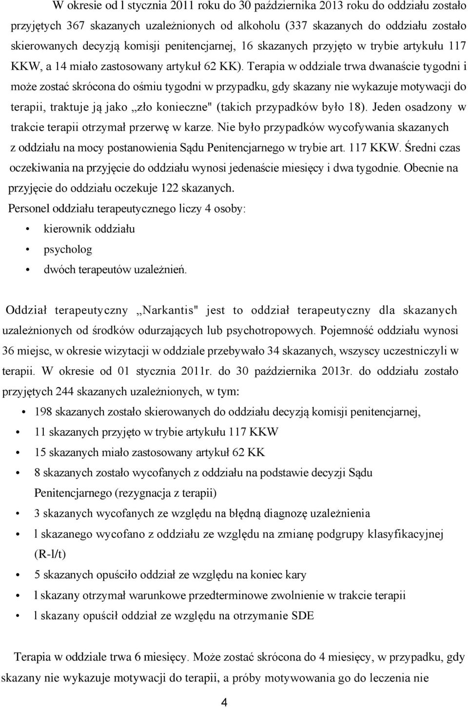 Terapia w oddziale trwa dwanaście tygodni i może zostać skrócona do ośmiu tygodni w przypadku, gdy skazany nie wykazuje motywacji do terapii, traktuje ją jako zło konieczne" (takich przypadków było