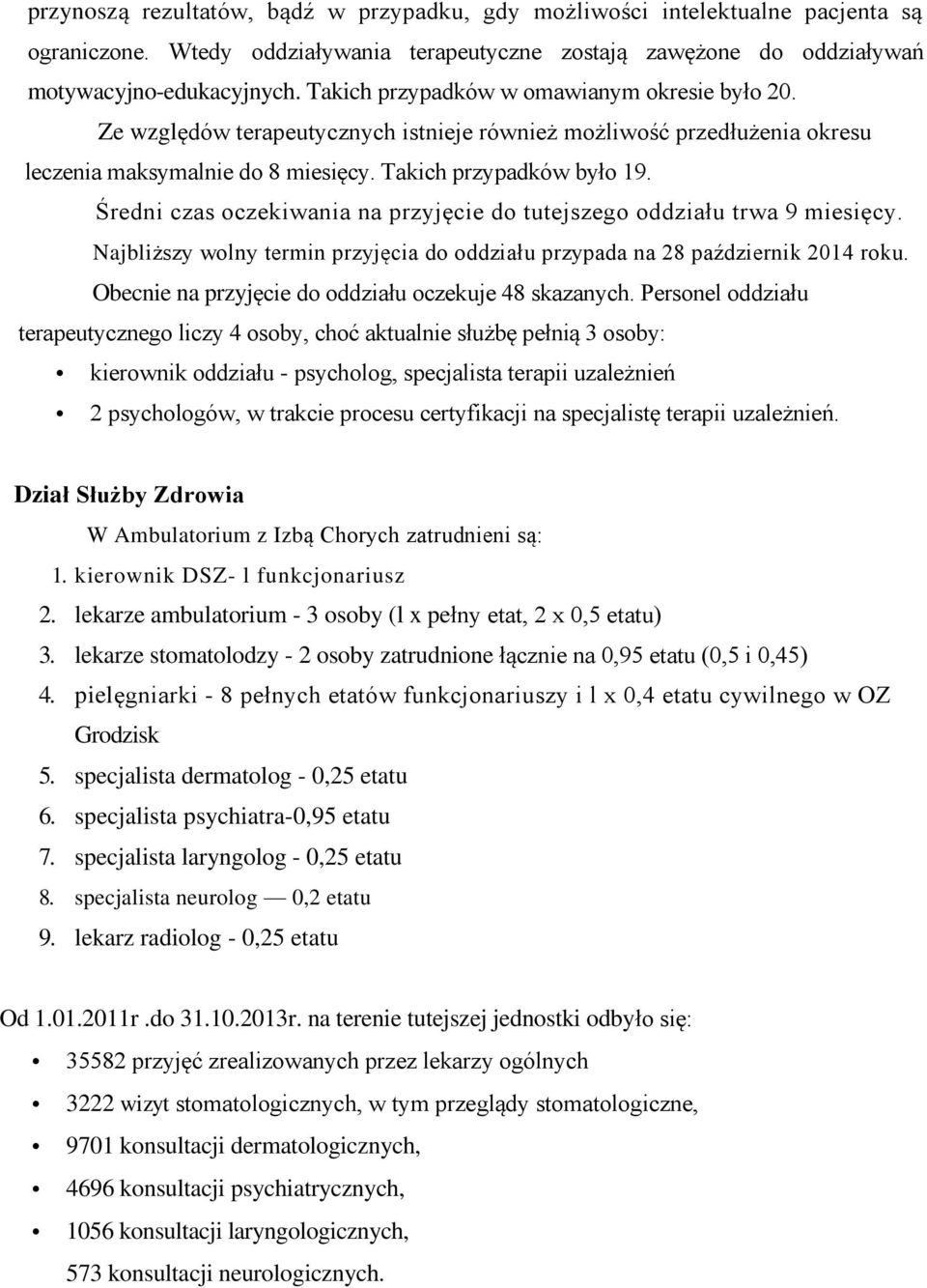 Średni czas oczekiwania na przyjęcie do tutejszego oddziału trwa 9 miesięcy. Najbliższy wolny termin przyjęcia do oddziału przypada na 28 październik 2014 roku.