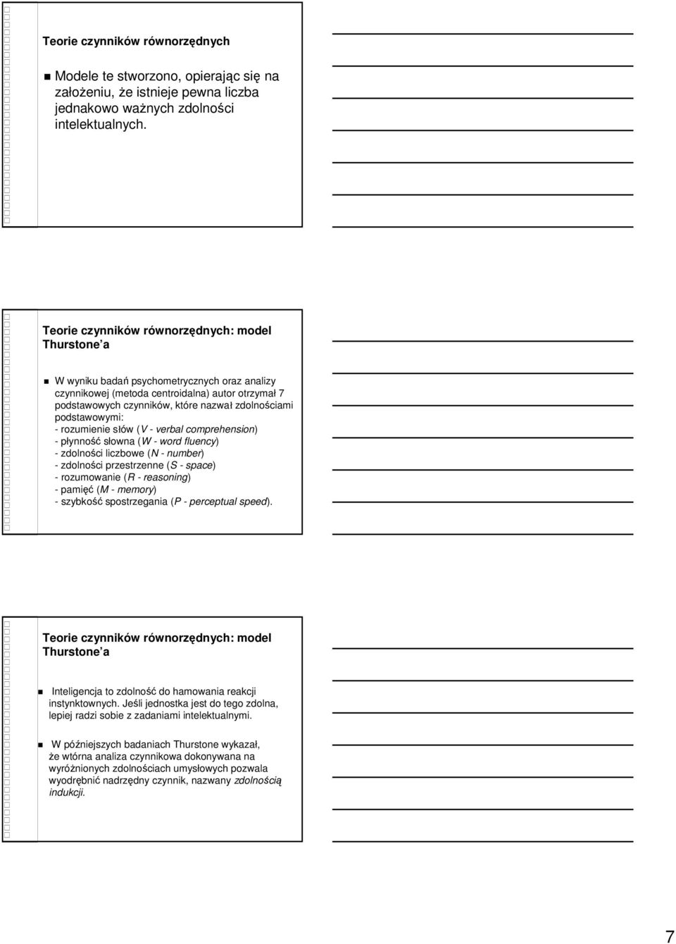 podstawowymi: - rozumienie słów (V - verbal comprehension) - płynność słowna (W - word fluency) - zdolności liczbowe (N - number) - zdolności przestrzenne (S - space) - rozumowanie (R - reasoning) -