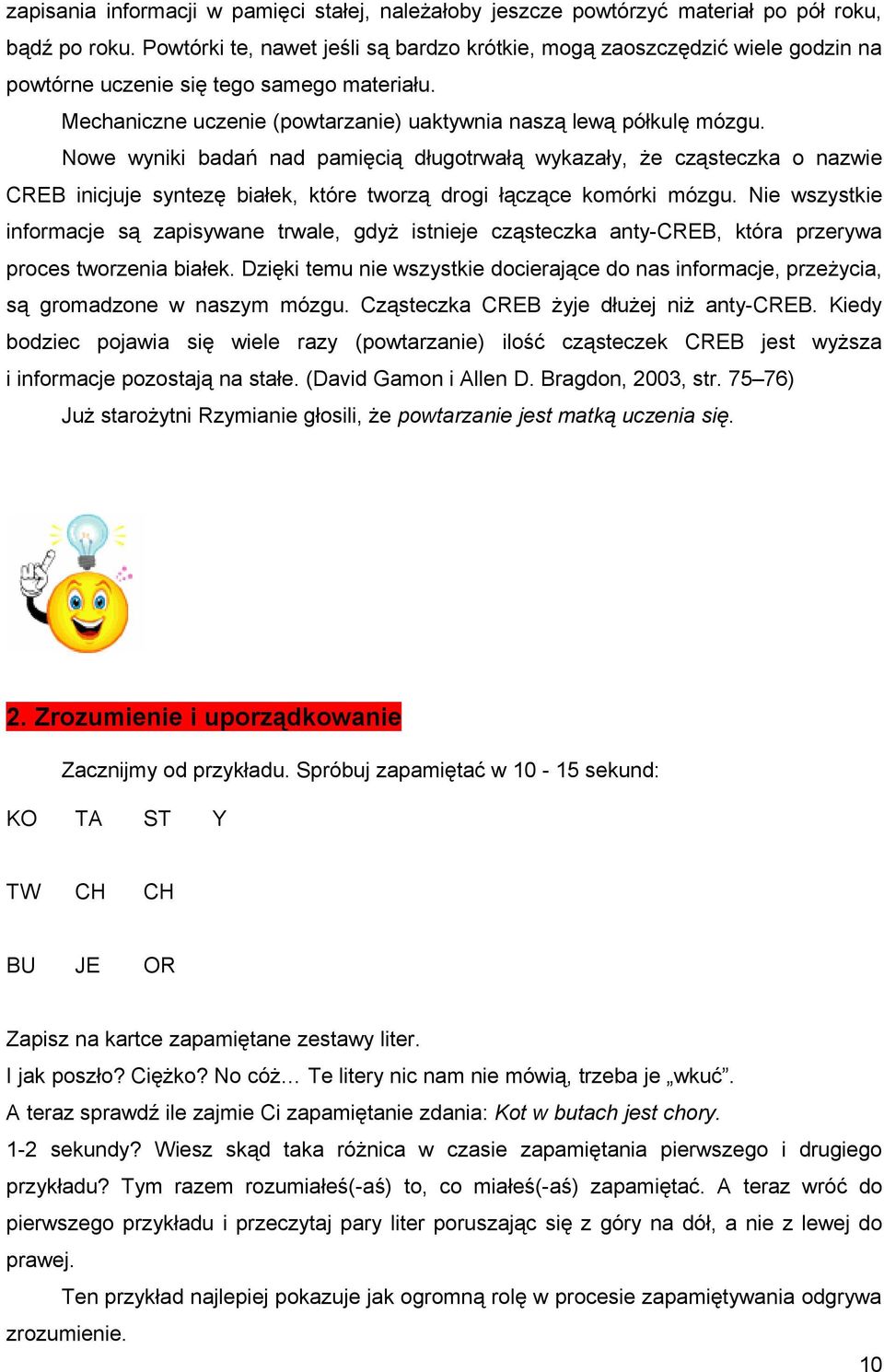 Nowe wyniki badań nad pamięcią długotrwałą wykazały, że cząsteczka o nazwie CREB inicjuje syntezę białek, które tworzą drogi łączące komórki mózgu.