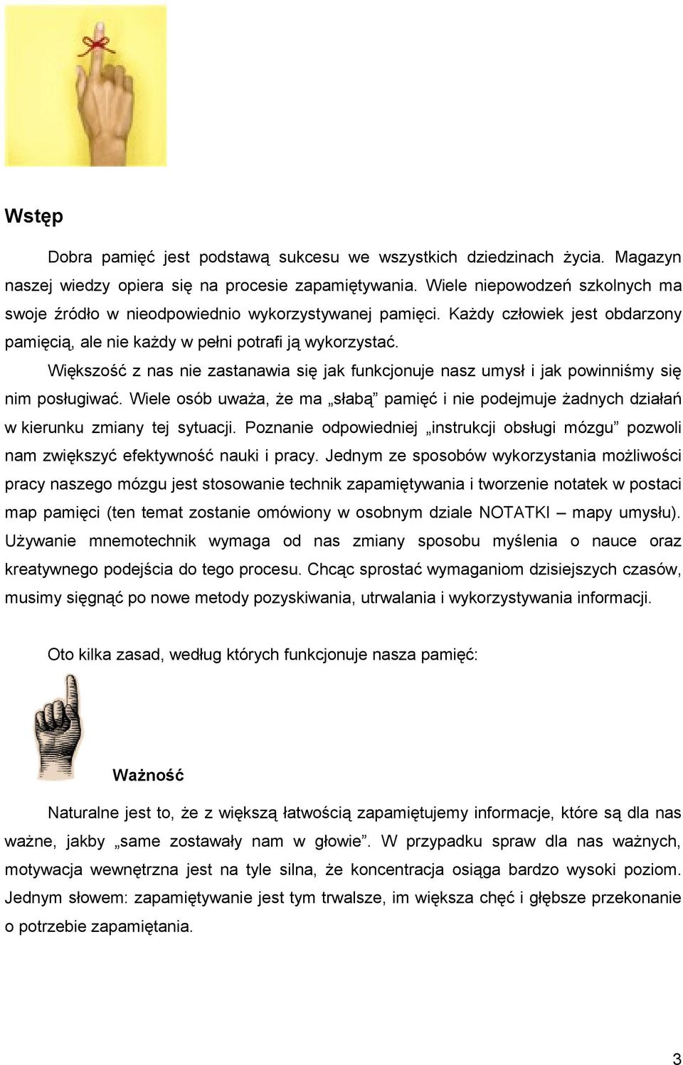 Większość z nas nie zastanawia się jak funkcjonuje nasz umysł i jak powinniśmy się nim posługiwać. Wiele osób uważa, że ma słabą pamięć i nie podejmuje żadnych działań w kierunku zmiany tej sytuacji.